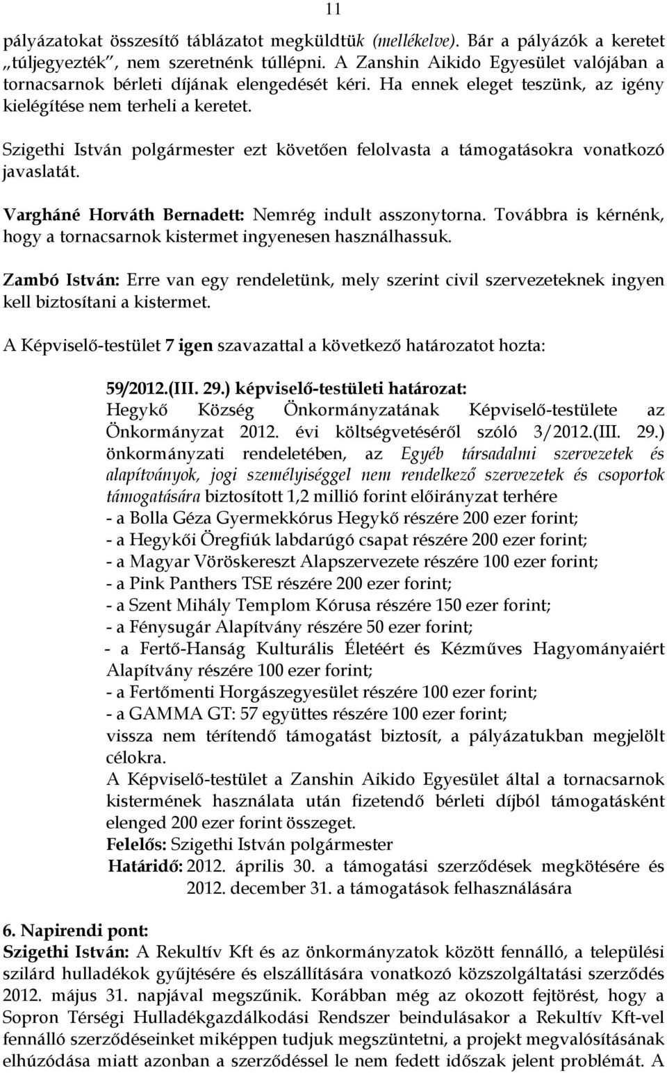Szigethi István polgármester ezt követően felolvasta a támogatásokra vonatkozó javaslatát. Vargháné Horváth Bernadett: Nemrég indult asszonytorna.