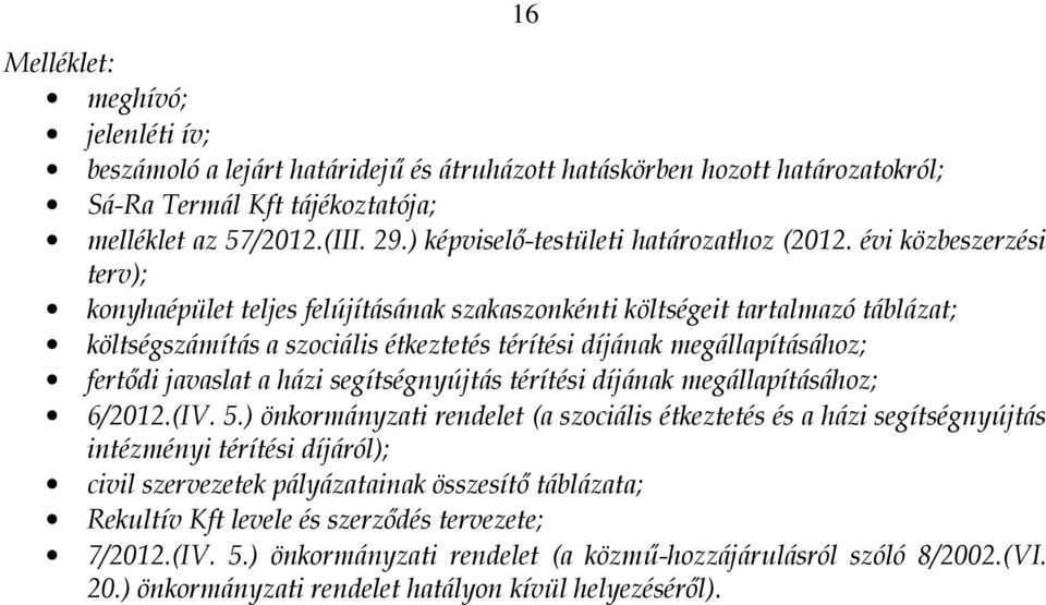 évi közbeszerzési terv); konyhaépület teljes felújításának szakaszonkénti költségeit tartalmazó táblázat; költségszámítás a szociális étkeztetés térítési díjának megállapításához; fertődi javaslat a