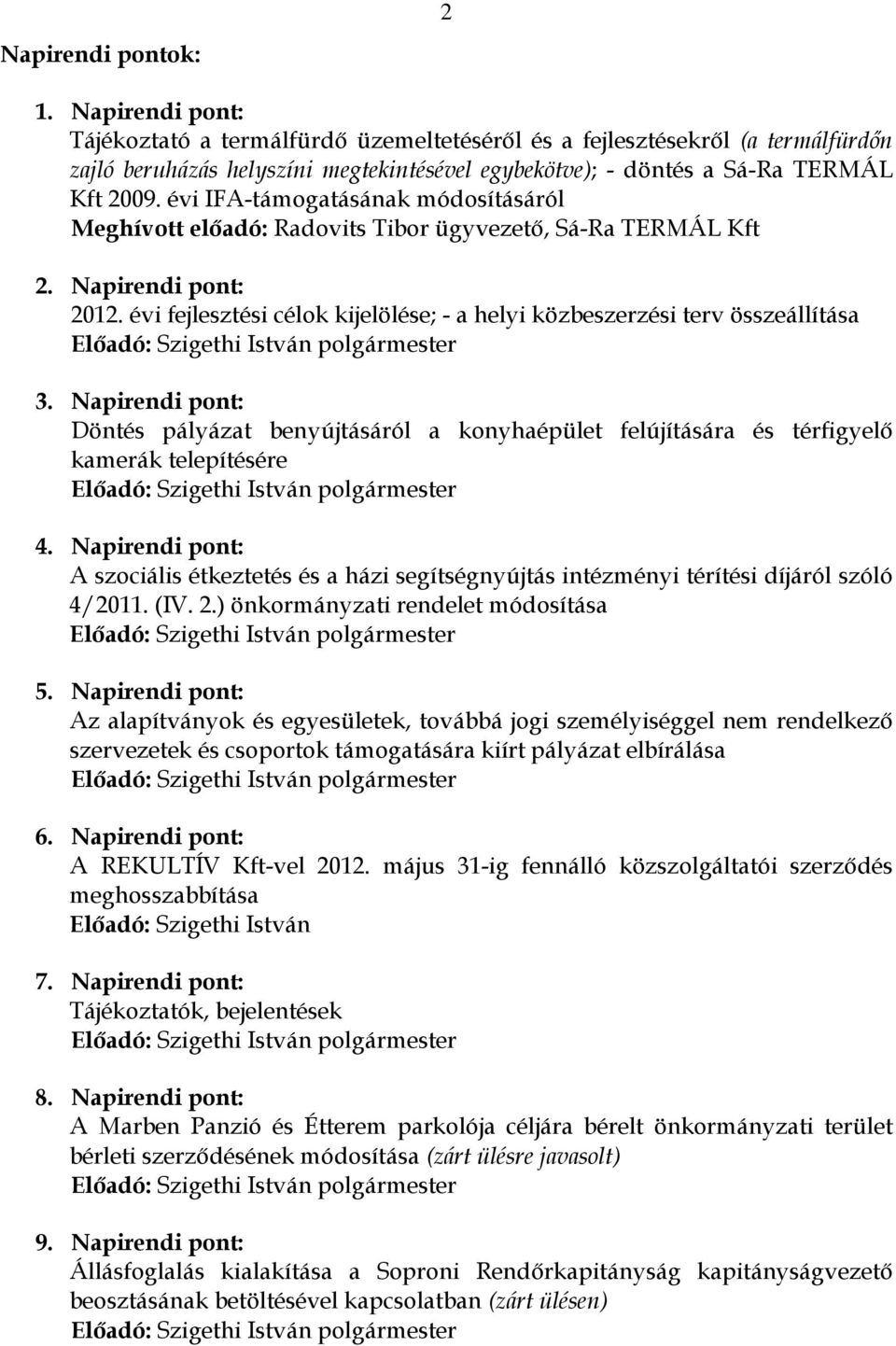évi IFA-támogatásának módosításáról Meghívott előadó: Radovits Tibor ügyvezető, Sá-Ra TERMÁL Kft 2. Napirendi pont: 2012.