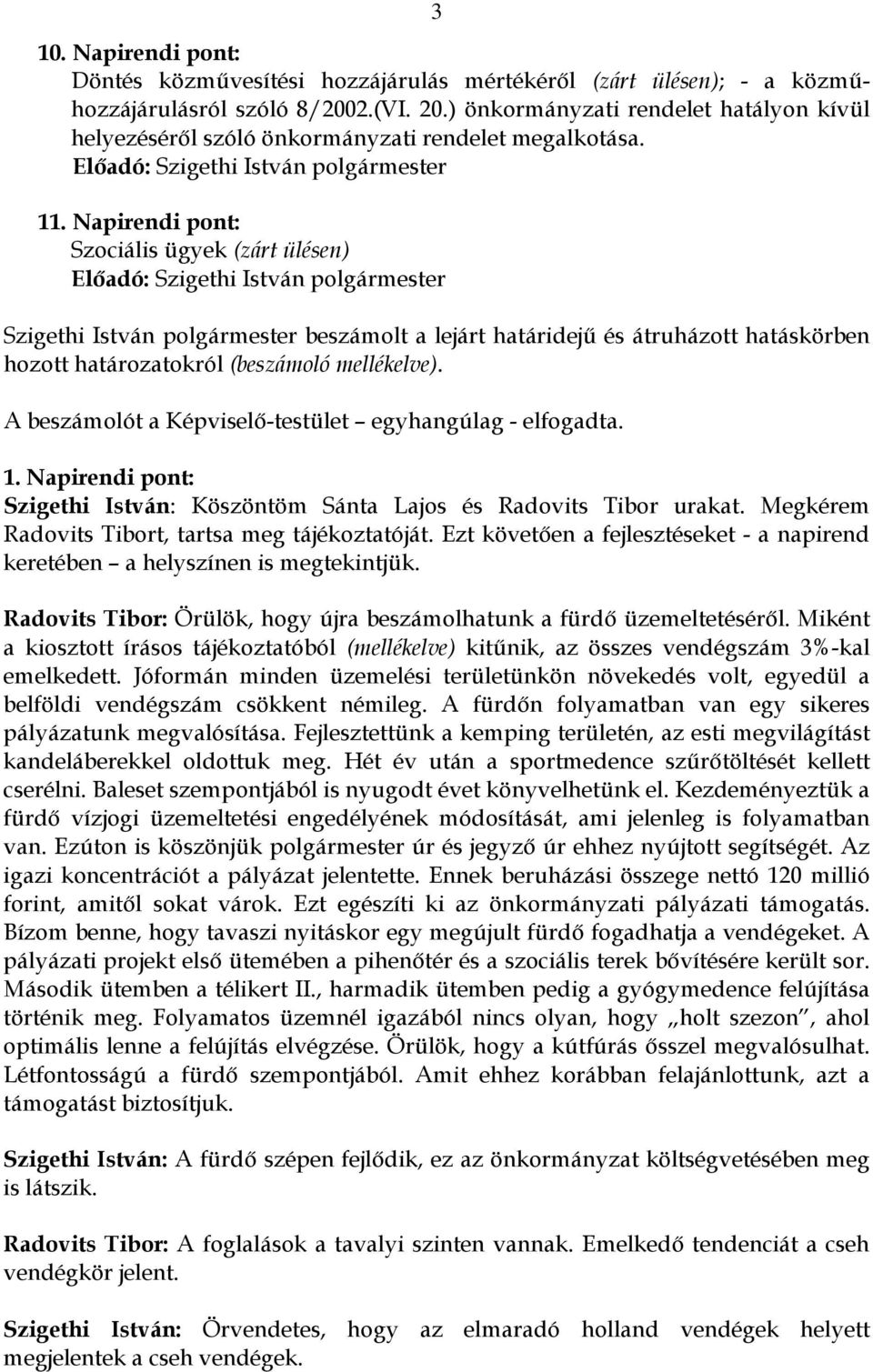 Napirendi pont: Szociális ügyek (zárt ülésen) Szigethi István polgármester beszámolt a lejárt határidejű és átruházott hatáskörben hozott határozatokról (beszámoló mellékelve).