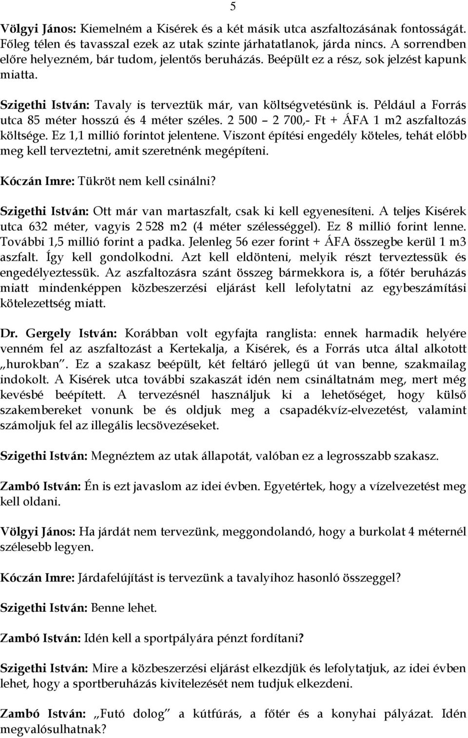 Például a Forrás utca 85 méter hosszú és 4 méter széles. 2 500 2 700,- Ft + ÁFA 1 m2 aszfaltozás költsége. Ez 1,1 millió forintot jelentene.