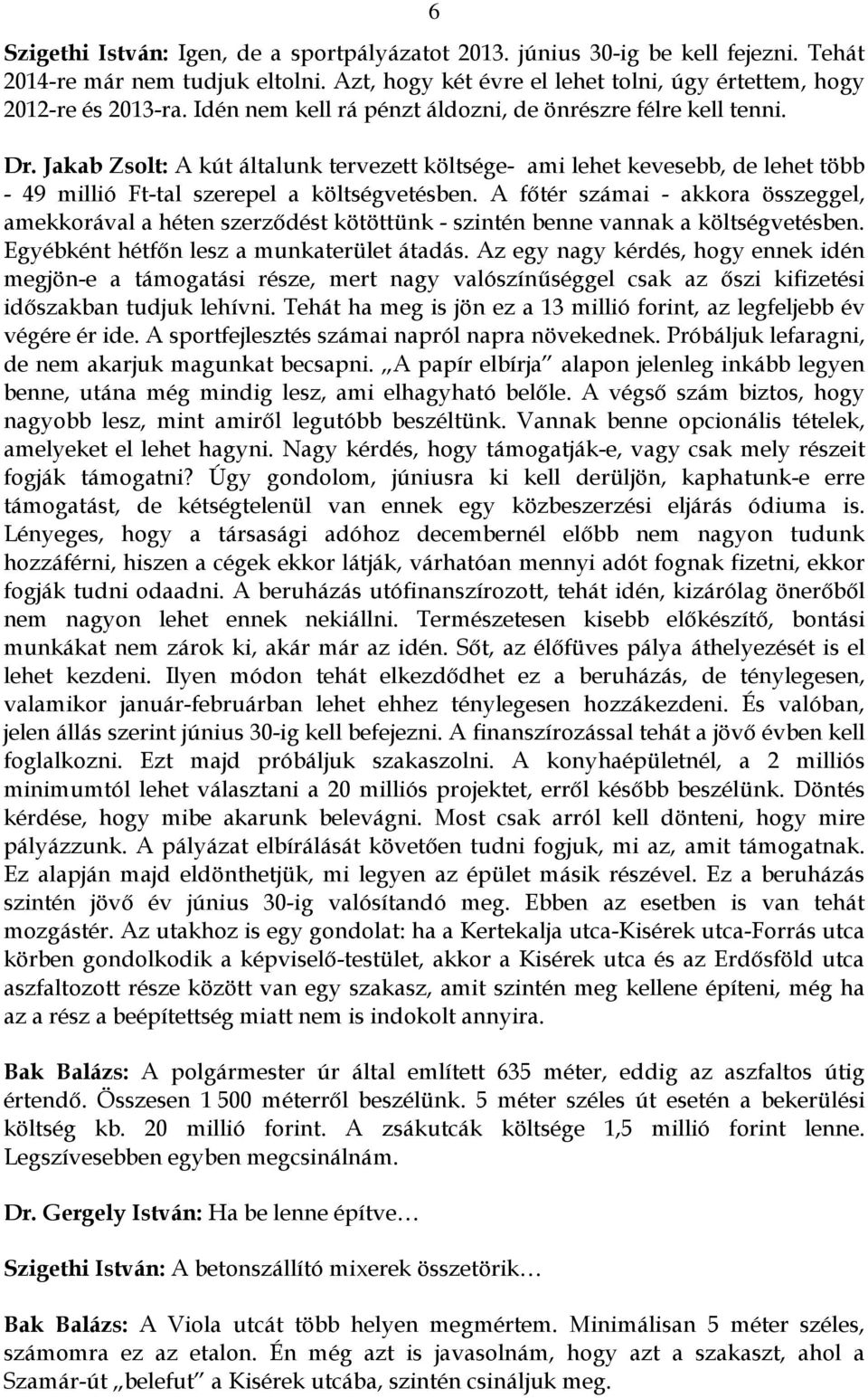 A főtér számai - akkora összeggel, amekkorával a héten szerződést kötöttünk - szintén benne vannak a költségvetésben. Egyébként hétfőn lesz a munkaterület átadás.