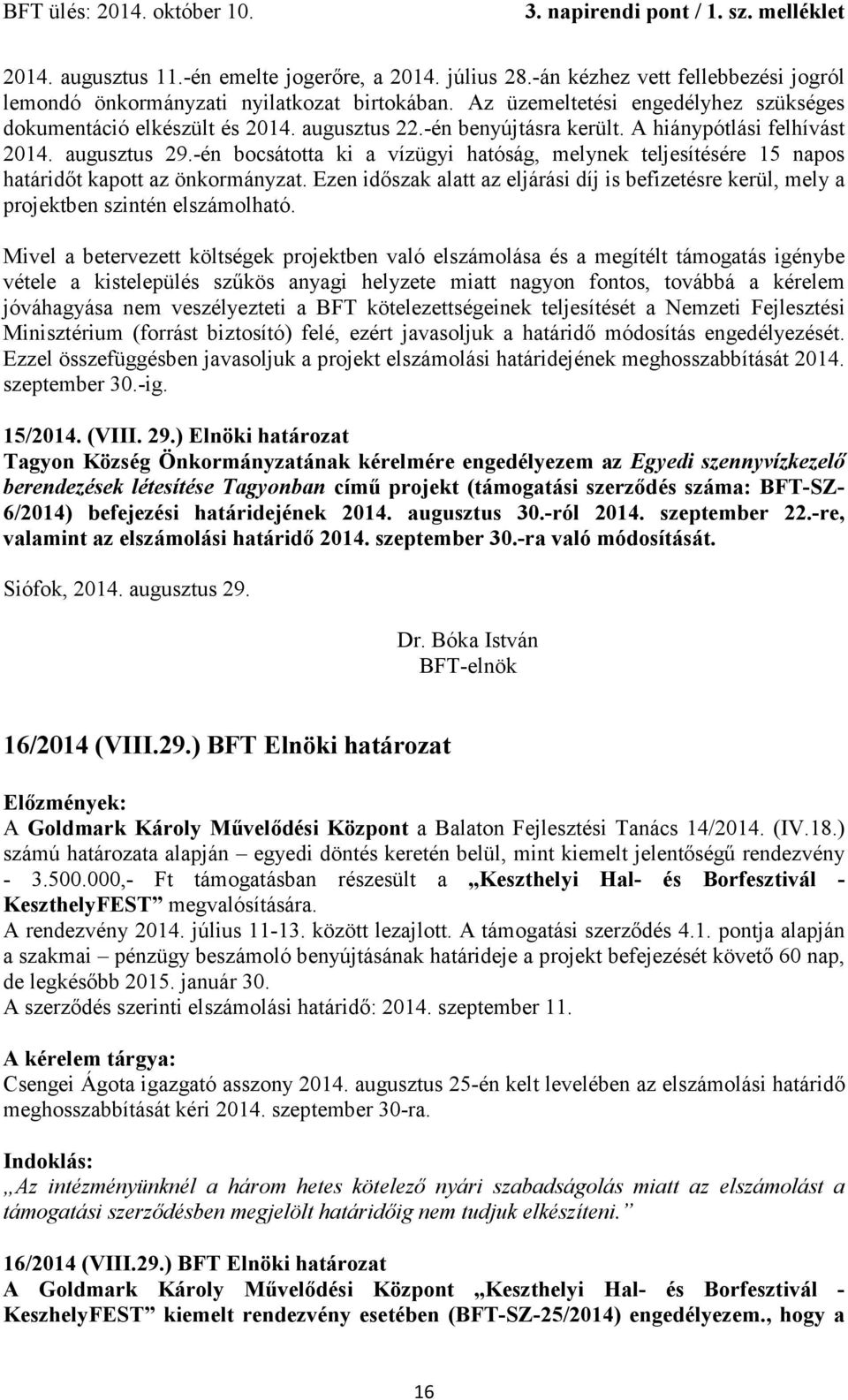 -én bocsátotta ki a vízügyi hatóság, melynek teljesítésére 15 napos határidőt kapott az önkormányzat. Ezen időszak alatt az eljárási díj is befizetésre kerül, mely a projektben szintén elszámolható.