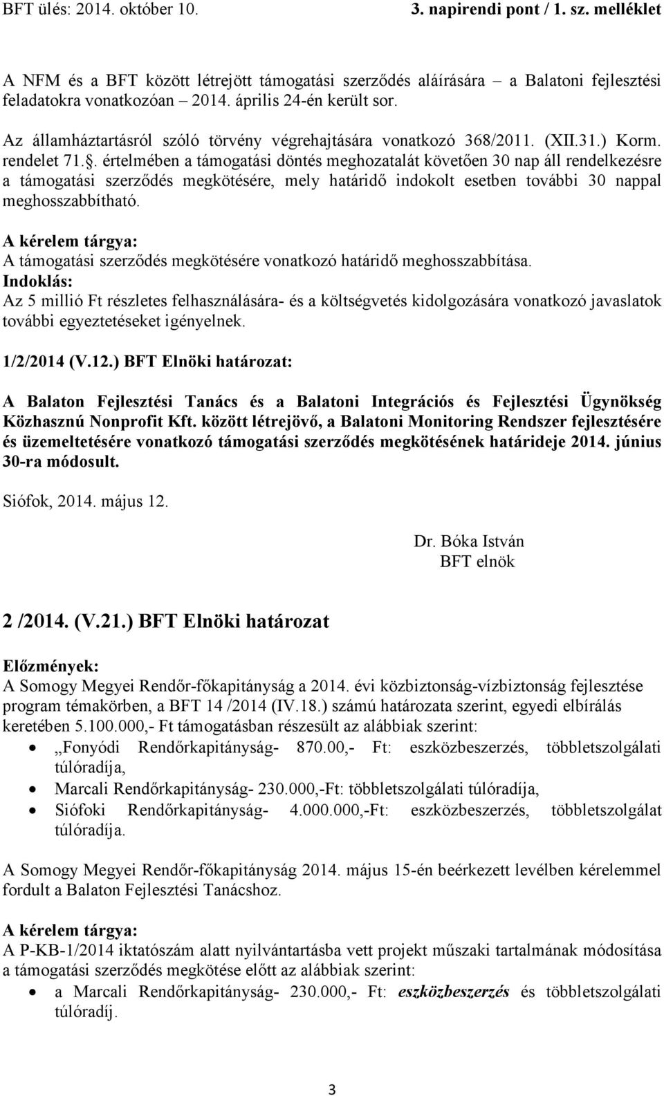 . értelmében a támogatási döntés meghozatalát követően 30 nap áll rendelkezésre a támogatási szerződés megkötésére, mely határidő indokolt esetben további 30 nappal meghosszabbítható.