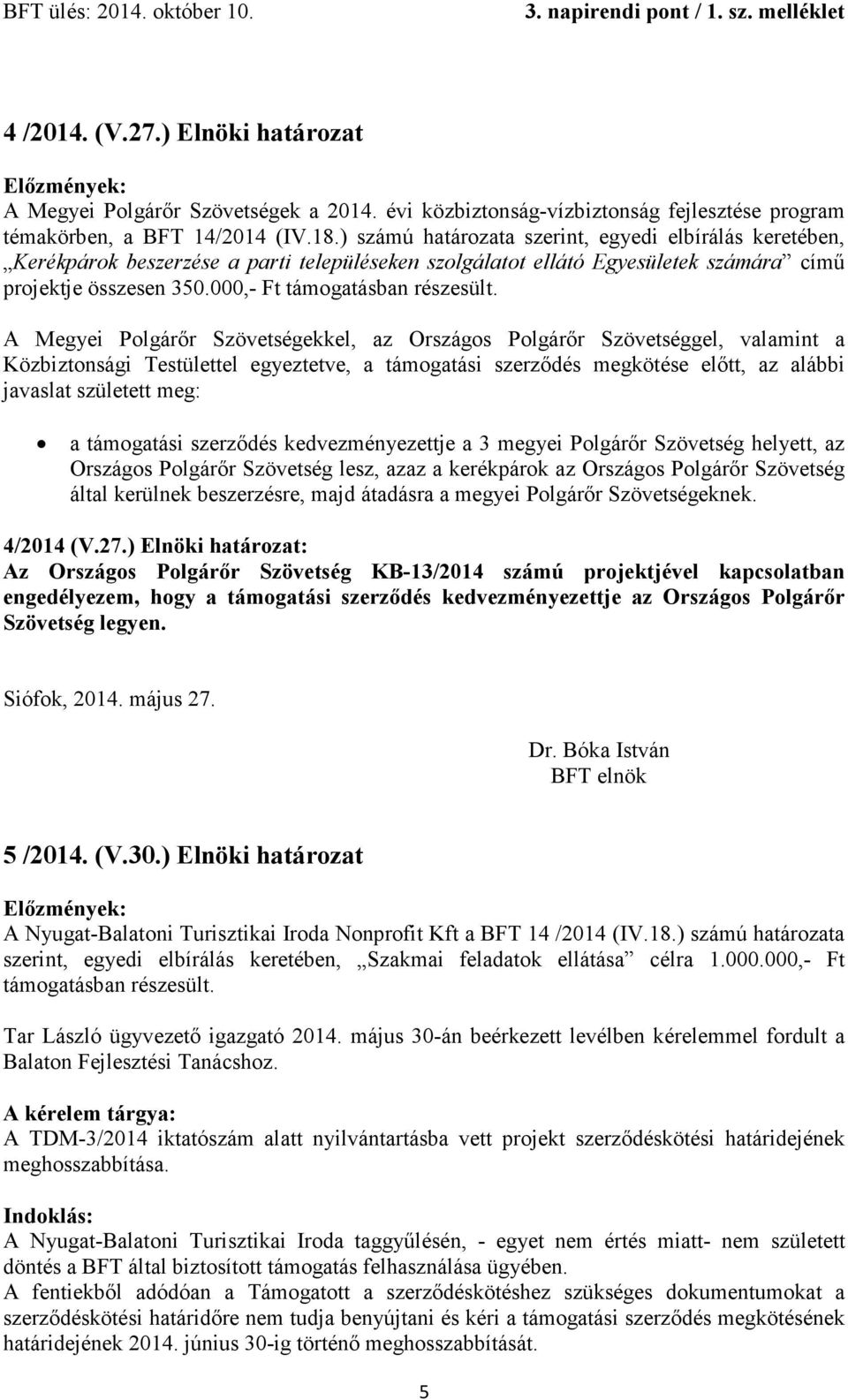 A Megyei Polgárőr Szövetségekkel, az Országos Polgárőr Szövetséggel, valamint a Közbiztonsági Testülettel egyeztetve, a támogatási szerződés megkötése előtt, az alábbi javaslat született meg: a