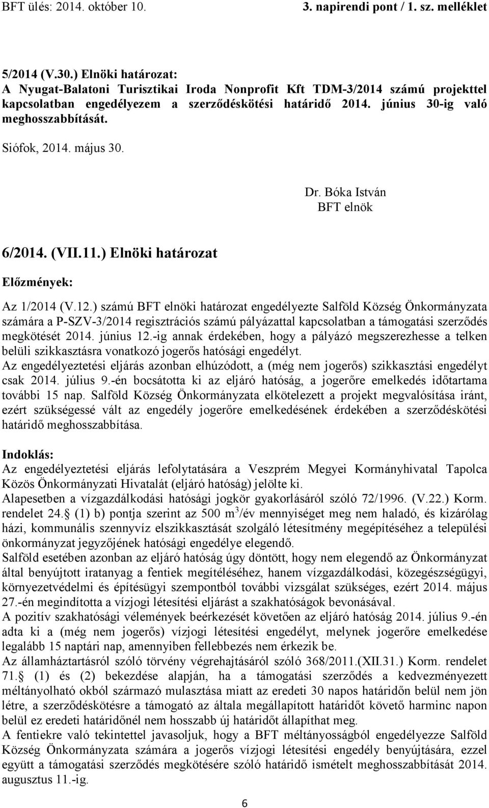 ) számú i határozat engedélyezte Salföld Község Önkormányzata számára a P-SZV-3/2014 regisztrációs számú pályázattal kapcsolatban a támogatási szerződés megkötését 2014. június 12.