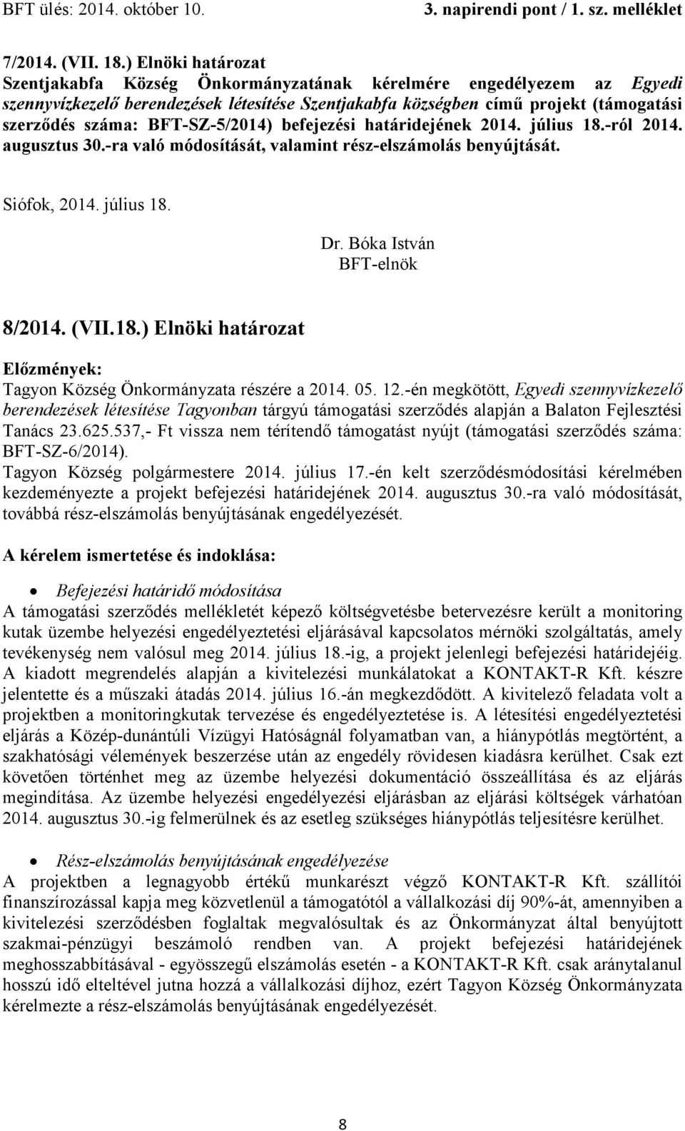 BFT-SZ-5/2014) befejezési határidejének 2014. július 18.-ról 2014. augusztus 30.-ra való módosítását, valamint rész-elszámolás benyújtását. Siófok, 2014. július 18. BFT-elnök 8/2014. (VII.18.) Elnöki határozat Tagyon Község Önkormányzata részére a 2014.