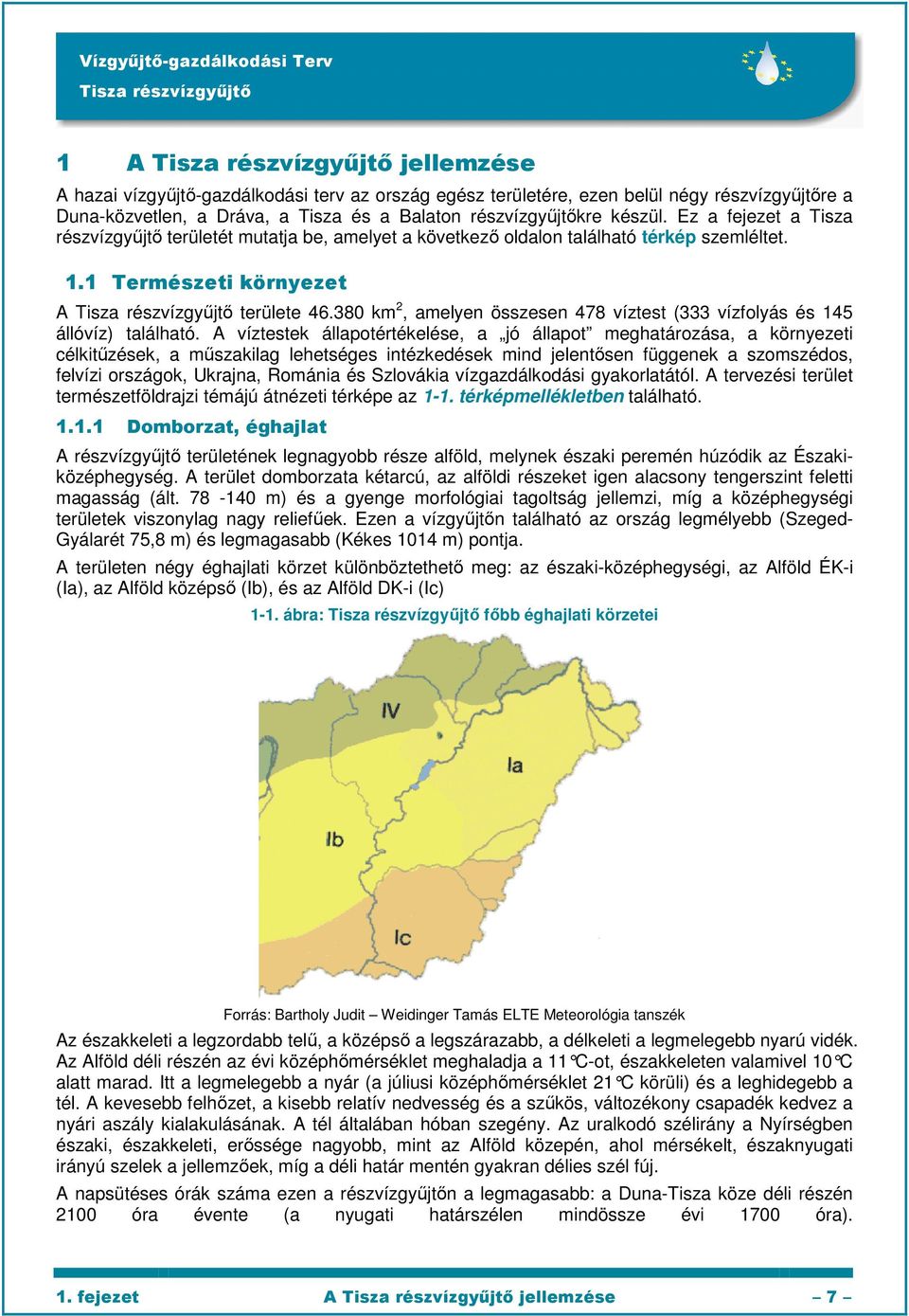 380 km 2, amelyen összesen 478 víztest (333 vízfolyás és 145 állóvíz) található.