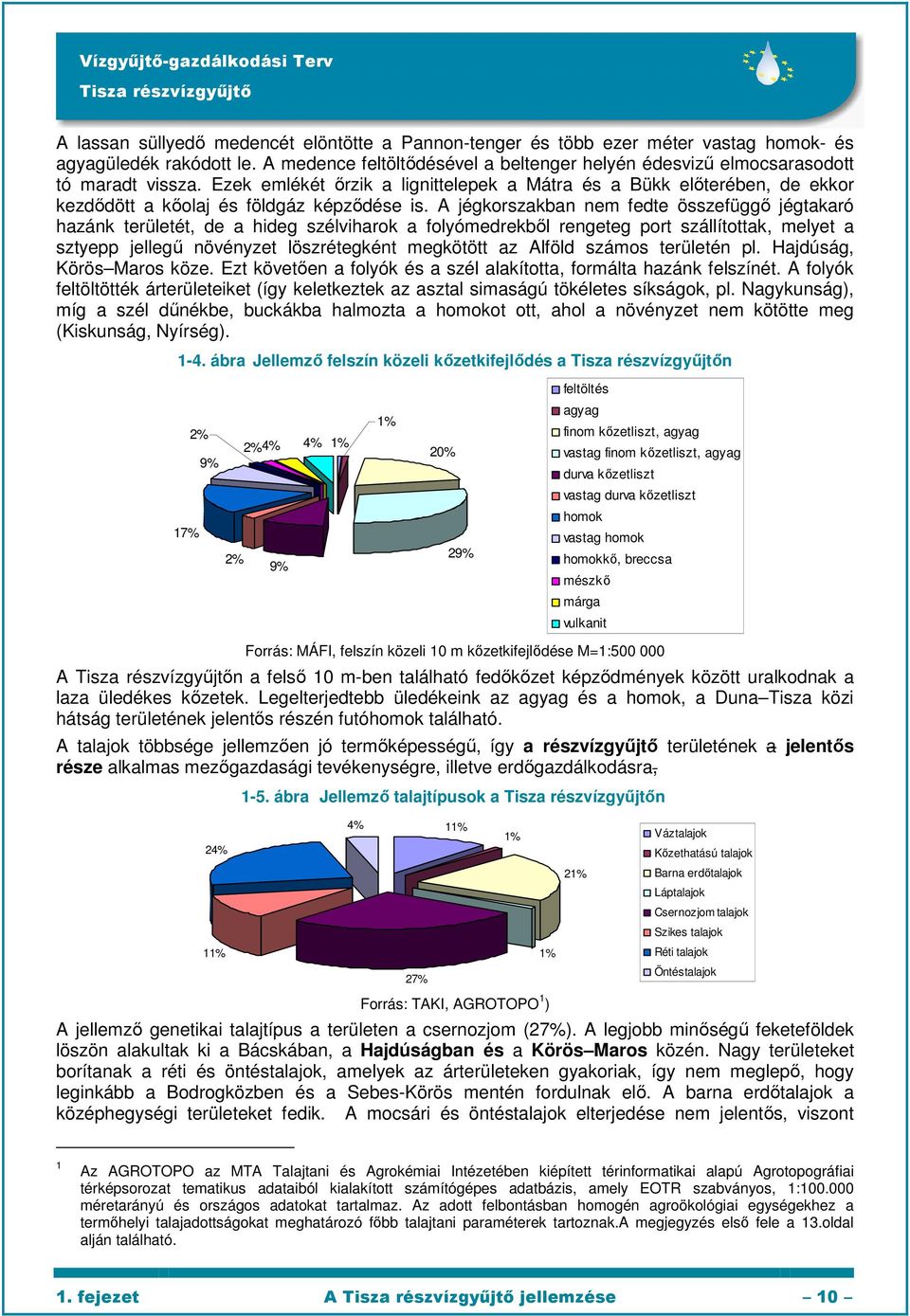 Ezek emlékét őrzik a lignittelepek a Mátra és a Bükk előterében, de ekkor kezdődött a kőolaj és földgáz képződése is.