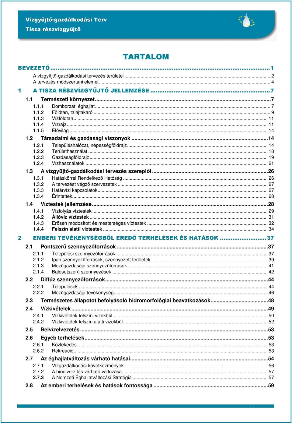 .. 18 1.2.3 Gazdaságföldrajz... 19 1.2.4 Vízhasználatok... 21 1.3 A vízgyűjtő-gazdálkodási tervezés szereplői...26 1.3.1 Hatáskörrel Rendelkező Hatóság... 26 1.3.2 A tervezést végző szervezetek... 27 1.