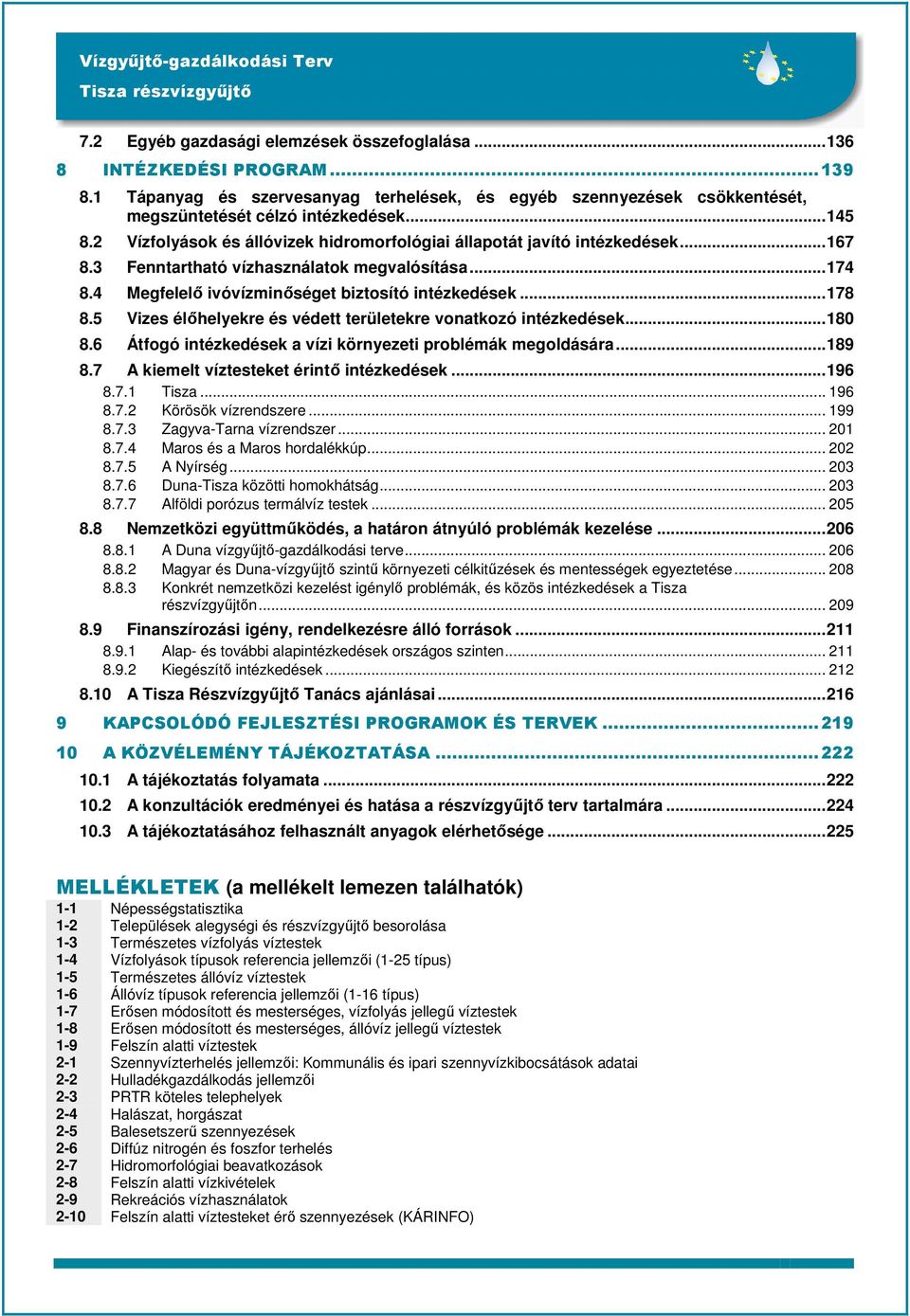 5 Vizes élőhelyekre és védett területekre vonatkozó intézkedések...180 8.6 Átfogó intézkedések a vízi környezeti problémák megoldására...189 8.7 A kiemelt víztesteket érintő intézkedések...196 8.7.1 Tisza.