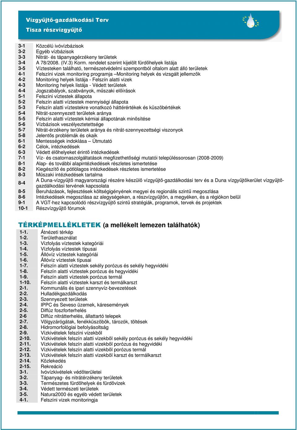 vizsgált jellemzők 4-2 Monitoring helyek listája - Felszín alatti vizek 4-3 Monitoring helyek listája - Védett területek 4-4 Jogszabályok, szabványok, műszaki előírások 5-1 Felszíni víztestek