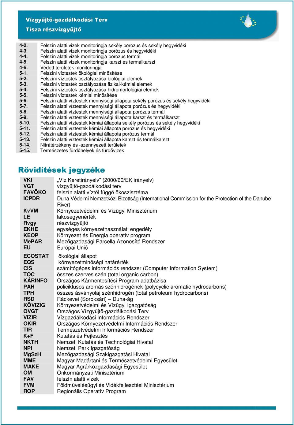 Felszíni víztestek osztályozása fizikai-kémiai elemek 5-4. Felszíni víztestek osztályozása hidromorfológiai elemek 5-5. Felszíni víztestek kémiai minősítése 5-6.