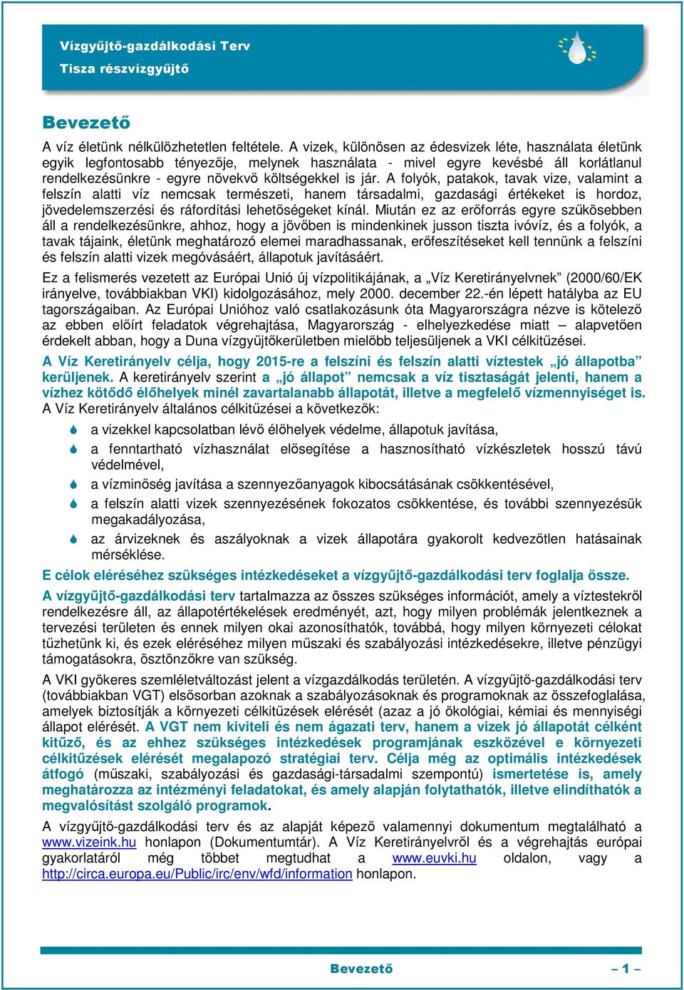 A folyók, patakok, tavak vize, valamint a felszín alatti víz nemcsak természeti, hanem társadalmi, gazdasági értékeket is hordoz, jövedelemszerzési és ráfordítási lehetőségeket kínál.