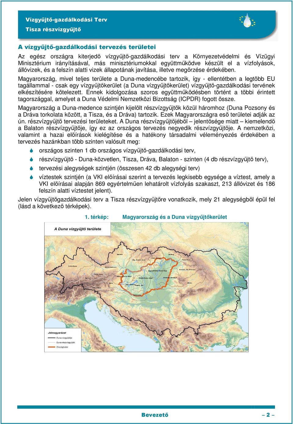 Magyarország, mivel teljes területe a Duna-medencébe tartozik, így - ellentétben a legtöbb EU tagállammal - csak egy vízgyűjtőkerület (a Duna vízgyűjtőkerület) vízgyűjtő-gazdálkodási tervének