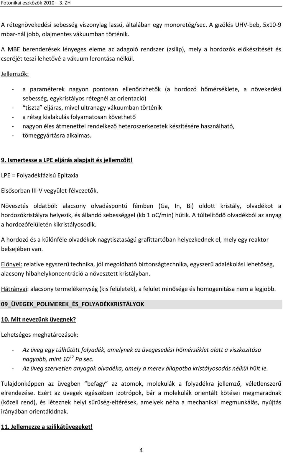 Jellemzők: - a paraméterek nagyon pontosan ellenőrizhetők (a hordozó hőmérséklete, a növekedési sebesség, egykristályos rétegnél az orientació) - tiszta eljáras, mivel ultranagy vákuumban történik -