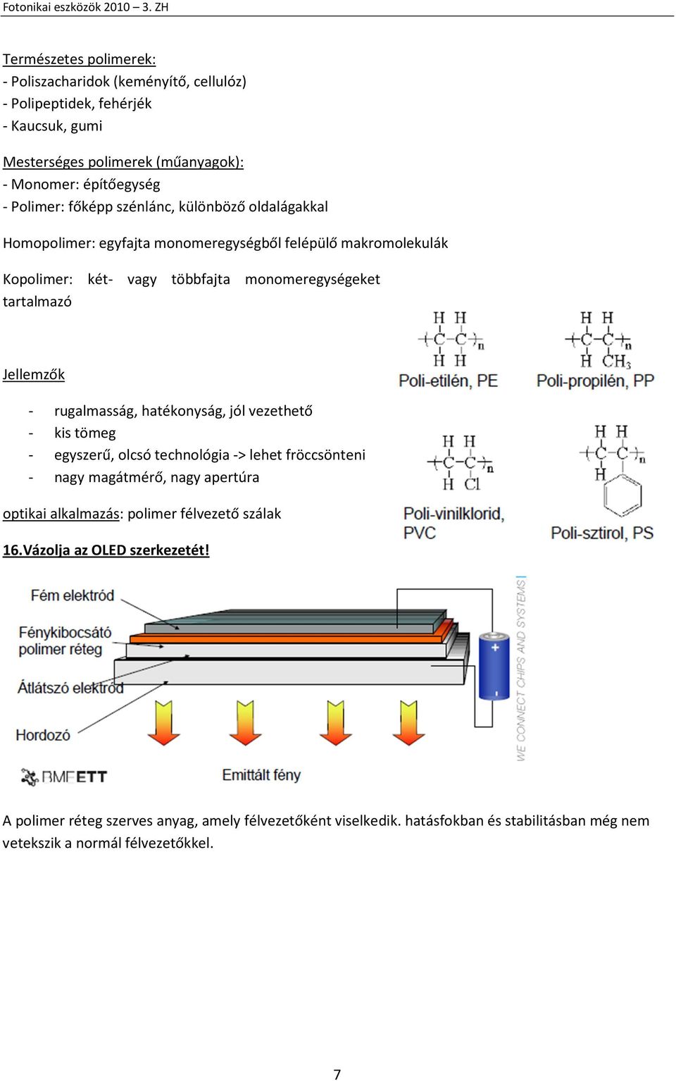 - rugalmasság, hatékonyság, jól vezethető - kis tömeg - egyszerű, olcsó technológia -> lehet fröccsönteni - nagy magátmérő, nagy apertúra optikai alkalmazás: polimer
