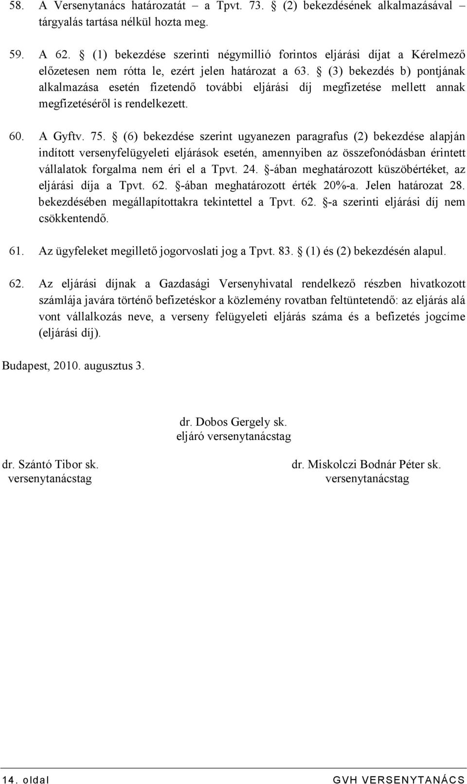 (3) bekezdés b) pontjának alkalmazása esetén fizetendı további eljárási díj megfizetése mellett annak megfizetésérıl is rendelkezett. 60. A Gyftv. 75.