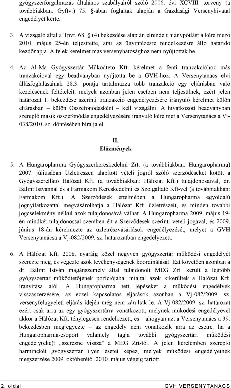 A felek kérelmet más versenyhatósághoz nem nyújtottak be. 4. Az Al-Ma Gyógyszertár Mőködtetı Kft. kérelmét a fenti tranzakcióhoz más tranzakcióval egy beadványban nyújtotta be a GVH-hoz.
