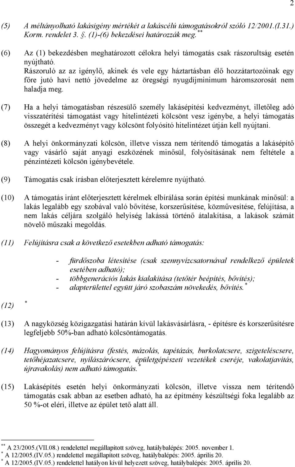 Rászoruló az az igénylő, akinek és vele egy háztartásban élő hozzátartozóinak egy főre jutó havi nettó jövedelme az öregségi nyugdíjminimum háromszorosát nem haladja meg.