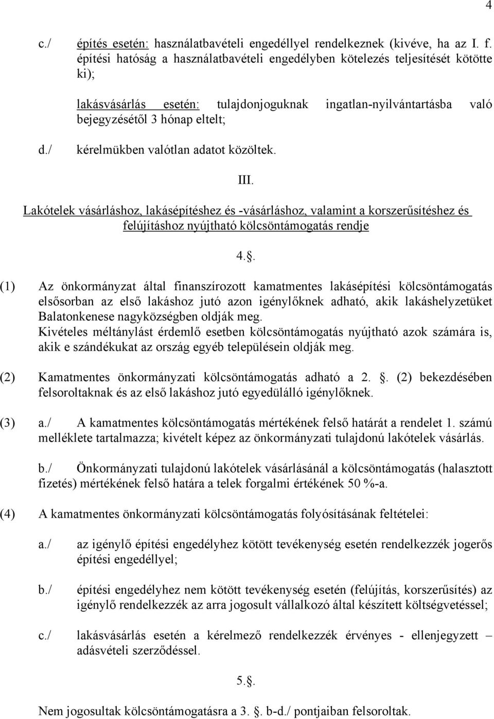 / kérelmükben valótlan adatot közöltek. III. Lakótelek vásárláshoz, lakásépítéshez és -vásárláshoz, valamint a korszerűsítéshez és felújításhoz nyújtható kölcsöntámogatás rendje 4.