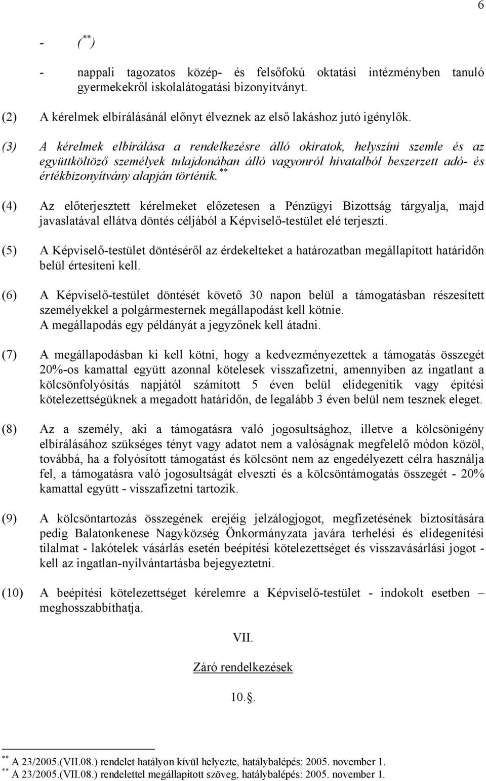 (3) A kérelmek elbírálása a rendelkezésre álló okiratok, helyszíni szemle és az együttköltöző személyek tulajdonában álló vagyonról hivatalból beszerzett adó- és értékbizonyítvány alapján történik.