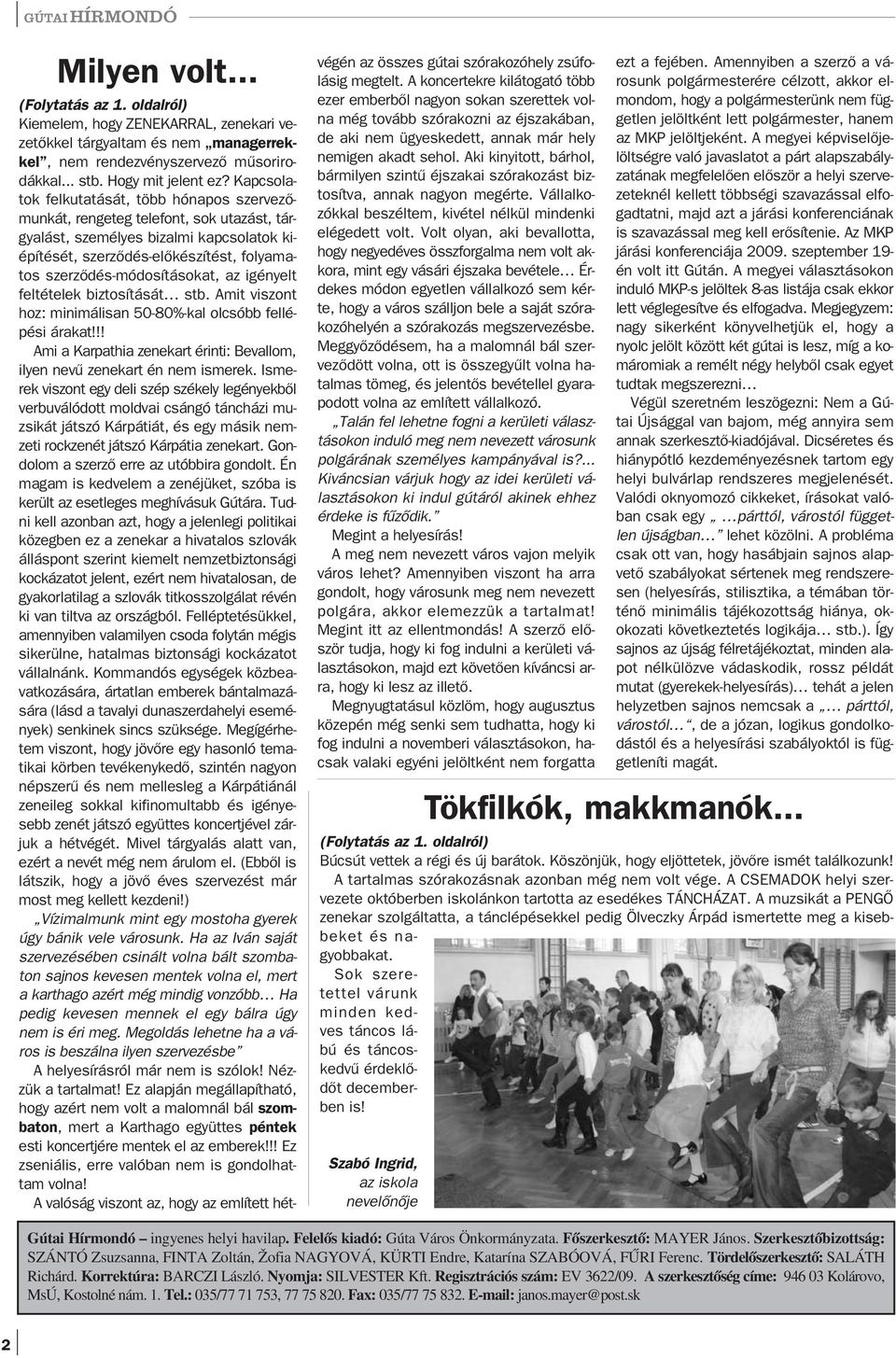 Kapcsolatok felkutatását, több hónapos szervezőmunkát, rengeteg telefont, sok utazást, tárgyalást, személyes bizalmi kapcsolatok kiépítését, szerződés-előkészítést, folyamatos