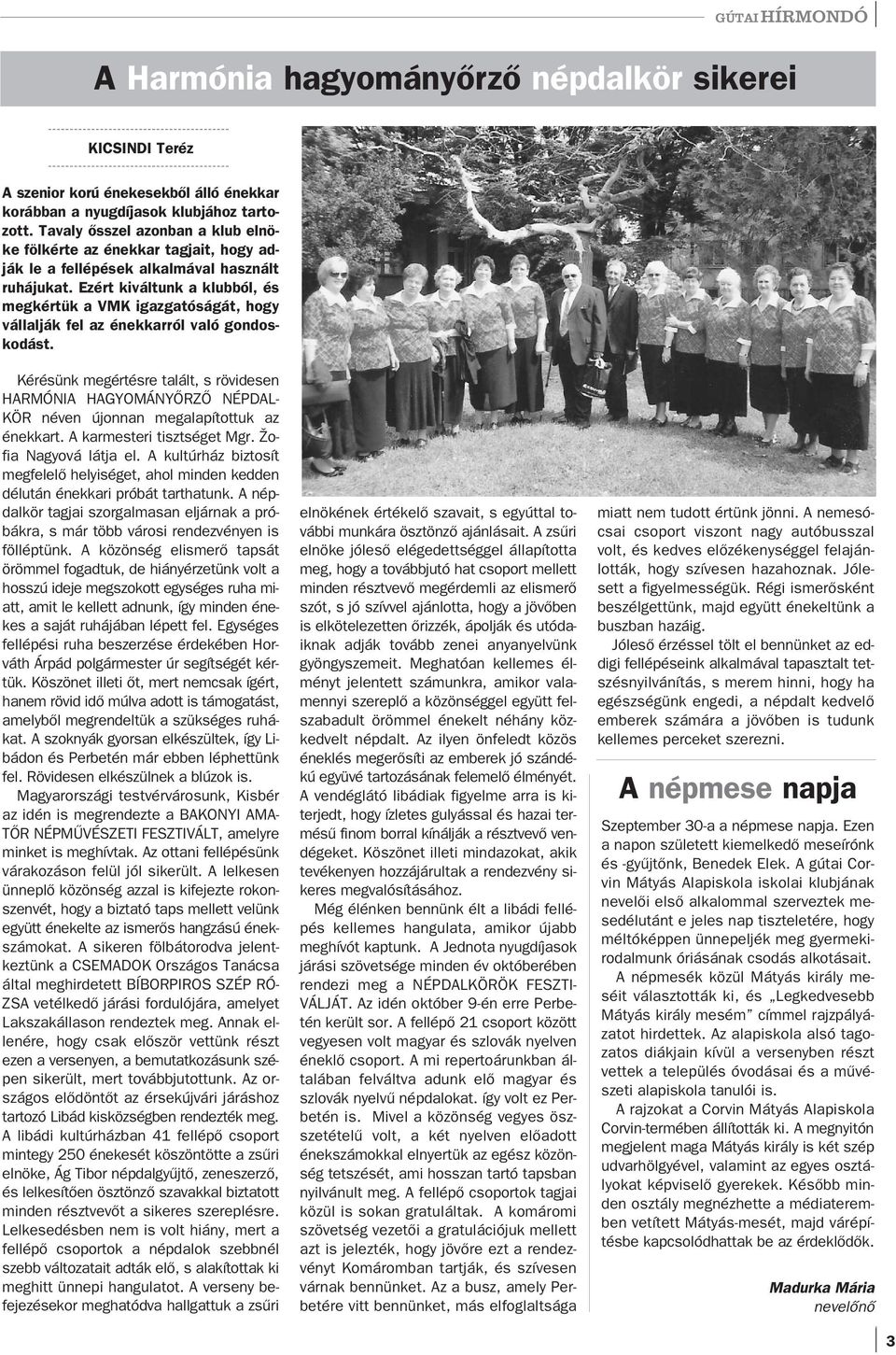 Ezért kiváltunk a klubból, és megkértük a VMK igazgatóságát, hogy vállalják fel az énekkarról való gondoskodást.