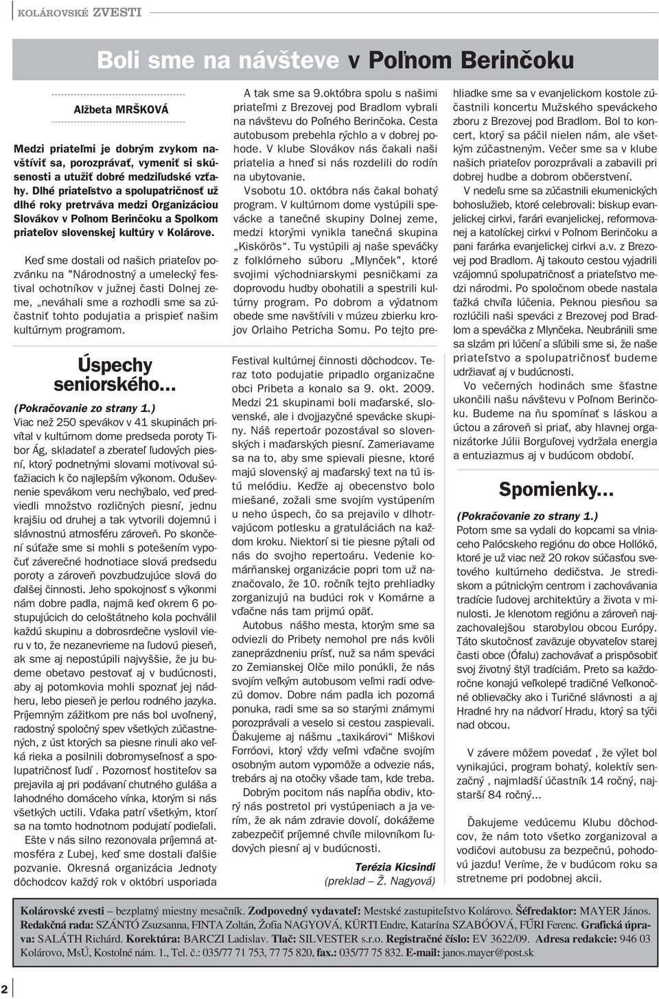 Keď sme dostali od našich priateľov pozvánku na "Národnostný a umelecký festival ochotníkov v južnej časti Dolnej zeme, neváhali sme a rozhodli sme sa zúčastniť tohto podujatia a prispieť našim
