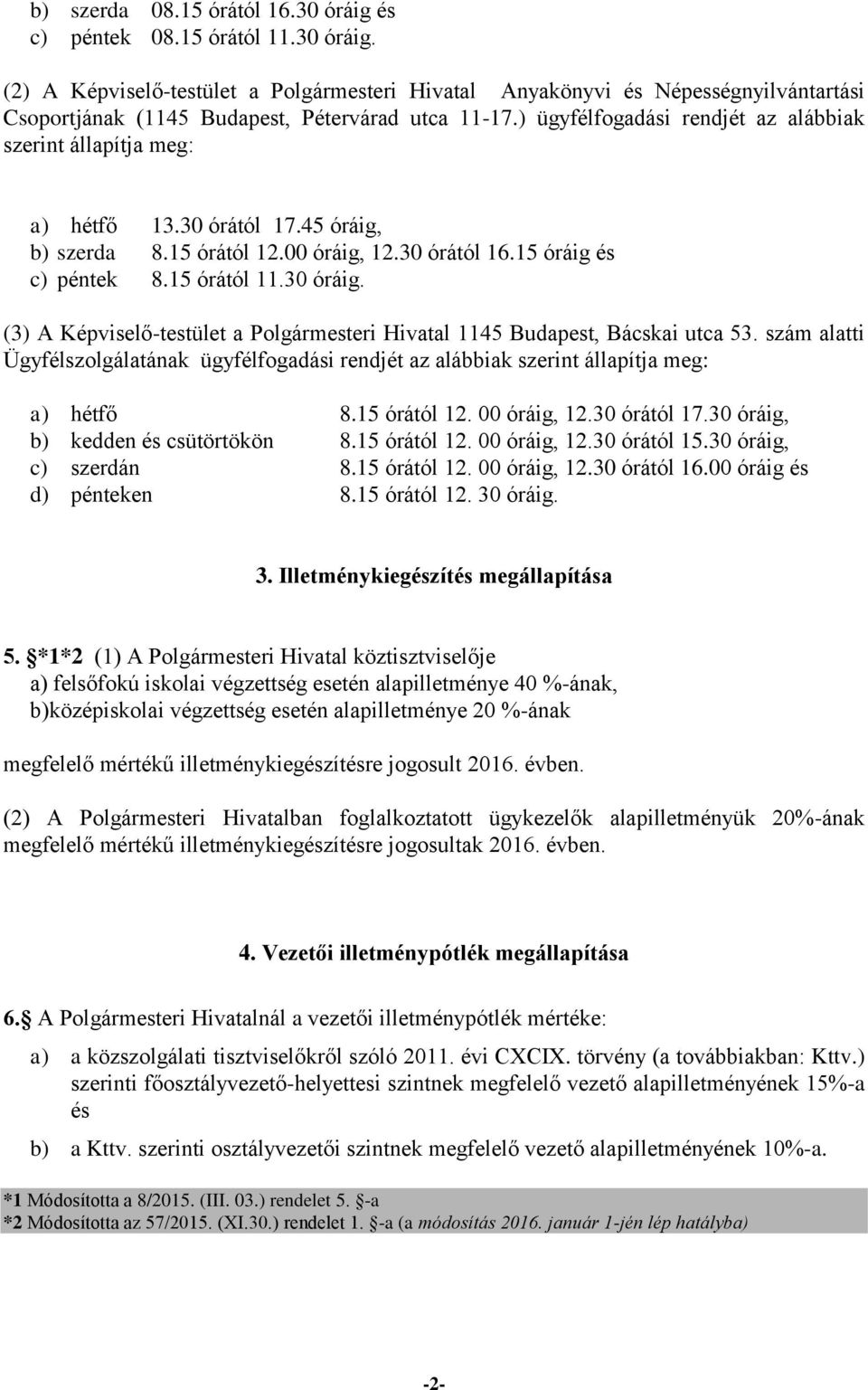 (3) A Képviselő-testület a Polgármesteri Hivatal 1145 Budapest, Bácskai utca 53. szám alatti Ügyfélszolgálatának ügyfélfogadási rendjét az alábbiak szerint állapítja meg: a) hétfő 8.15 órától 12.