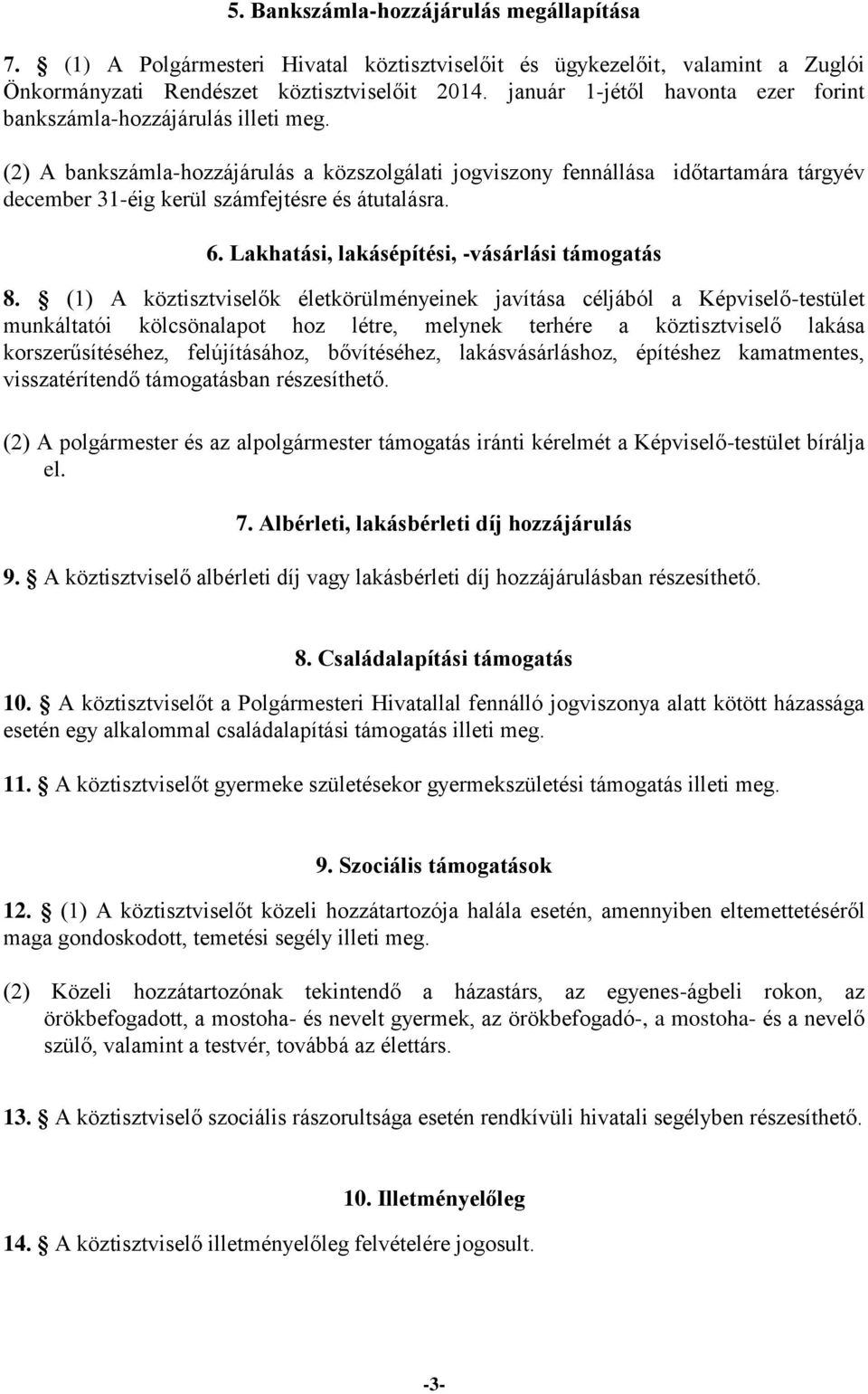 (2) A bankszámla-hozzájárulás a közszolgálati jogviszony fennállása időtartamára tárgyév december 31-éig kerül számfejtésre és átutalásra. 6. Lakhatási, lakásépítési, -vásárlási támogatás 8.