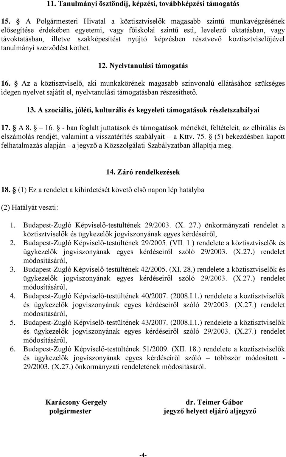 nyújtó képzésben résztvevő köztisztviselőjével tanulmányi szerződést köthet. 12. Nyelvtanulási támogatás 16.