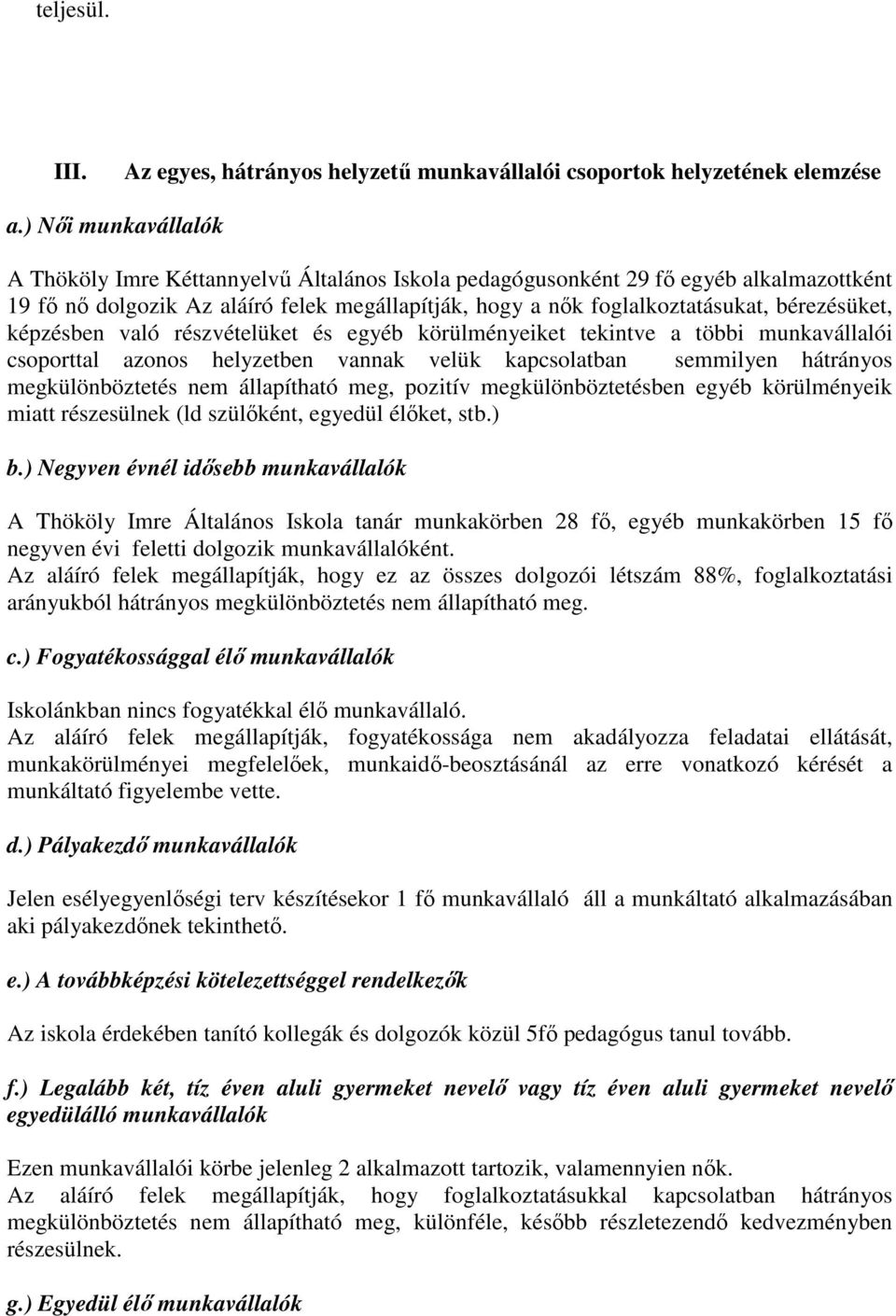 bérezésüket, képzésben való részvételüket és egyéb körülményeiket tekintve a többi munkavállalói csoporttal azonos helyzetben vannak velük kapcsolatban semmilyen hátrányos megkülönböztetés nem