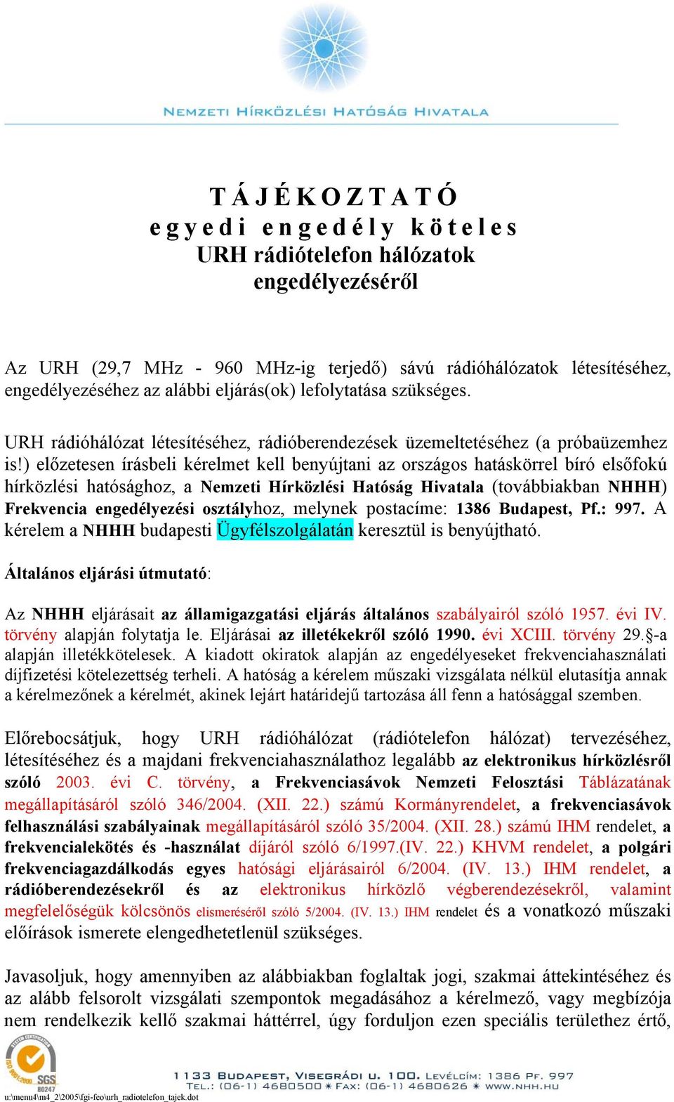 ) előzetesen írásbeli kérelmet kell benyújtani az országos hatáskörrel bíró elsőfokú hírközlési hatósághoz, a Nemzeti Hírközlési Hatóság Hivatala (továbbiakban NHHH) Frekvencia engedélyezési