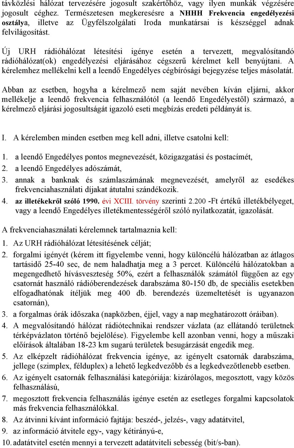 Új URH rádióhálózat létesítési igénye esetén a tervezett, megvalósítandó rádióhálózat(ok) engedélyezési eljárásához cégszerű kérelmet kell benyújtani.