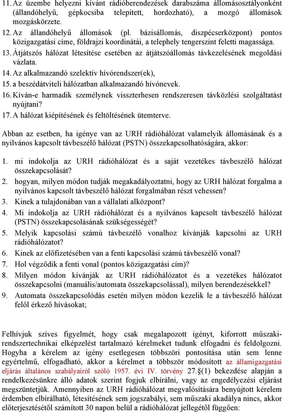 Átjátszós hálózat létesítése esetében az átjátszóállomás távkezelésének megoldási vázlata. 14. Az alkalmazandó szelektív hívórendszer(ek), 15. a beszédátviteli hálózatban alkalmazandó hívónevek. 16.