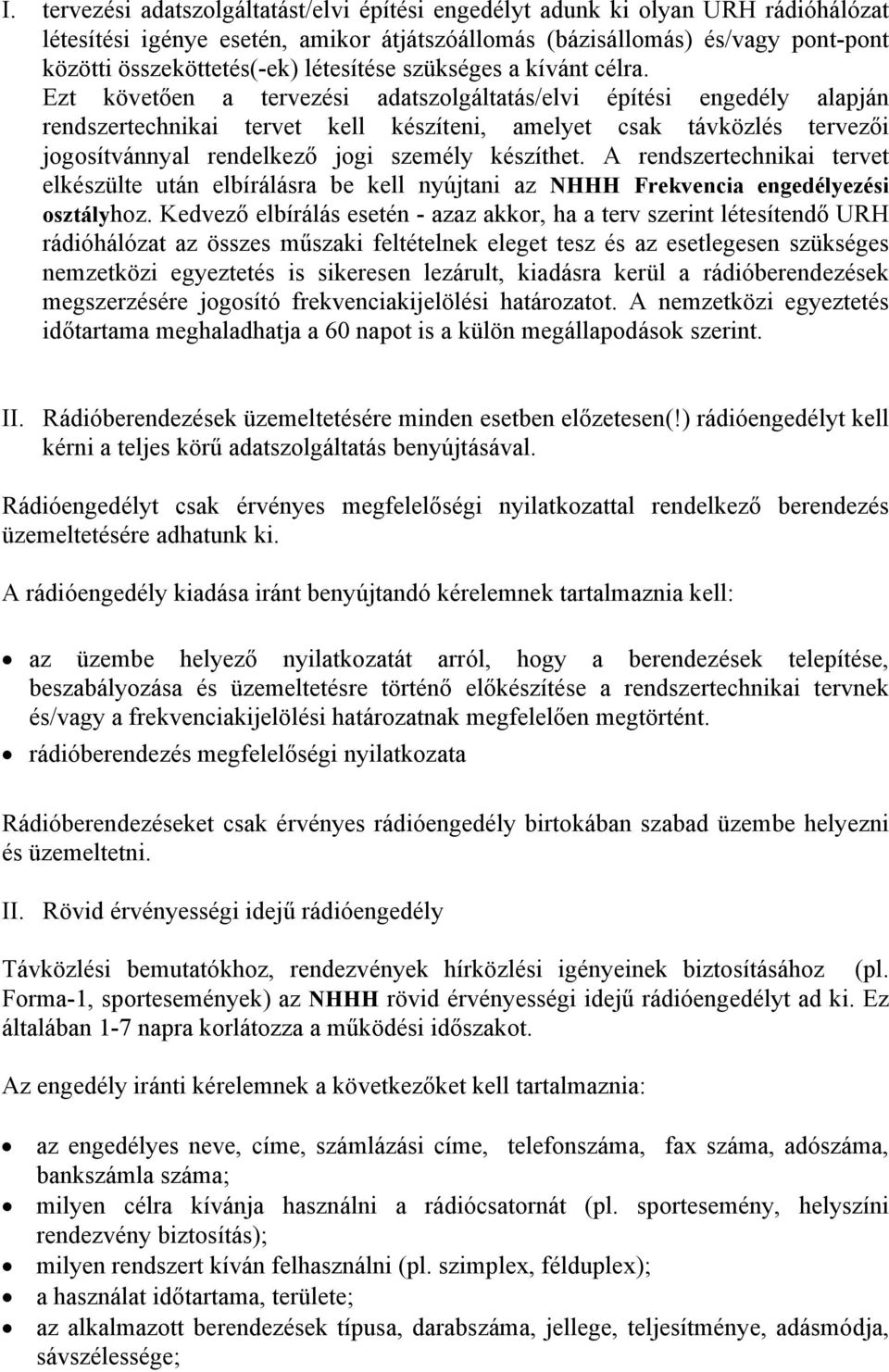 Ezt követően a tervezési adatszolgáltatás/elvi építési engedély alapján rendszertechnikai tervet kell készíteni, amelyet csak távközlés tervezői jogosítvánnyal rendelkező jogi személy készíthet.