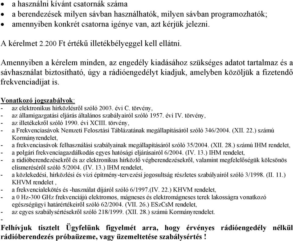 Amennyiben a kérelem minden, az engedély kiadásához szükséges adatot tartalmaz és a sávhasználat biztosítható, úgy a rádióengedélyt kiadjuk, amelyben közöljük a fizetendő frekvenciadíjat is.