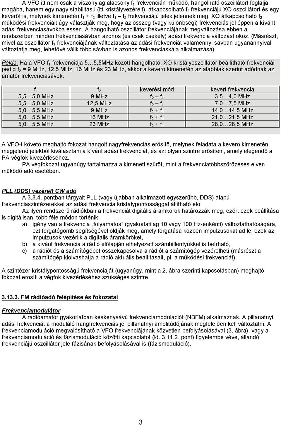 XO átkapcsolható f 2 működési frekvenciáit úgy választják meg, hogy az összeg (vagy különbségi) frekvenciás jel éppen a kívánt adási frekvenciasávokba essen.