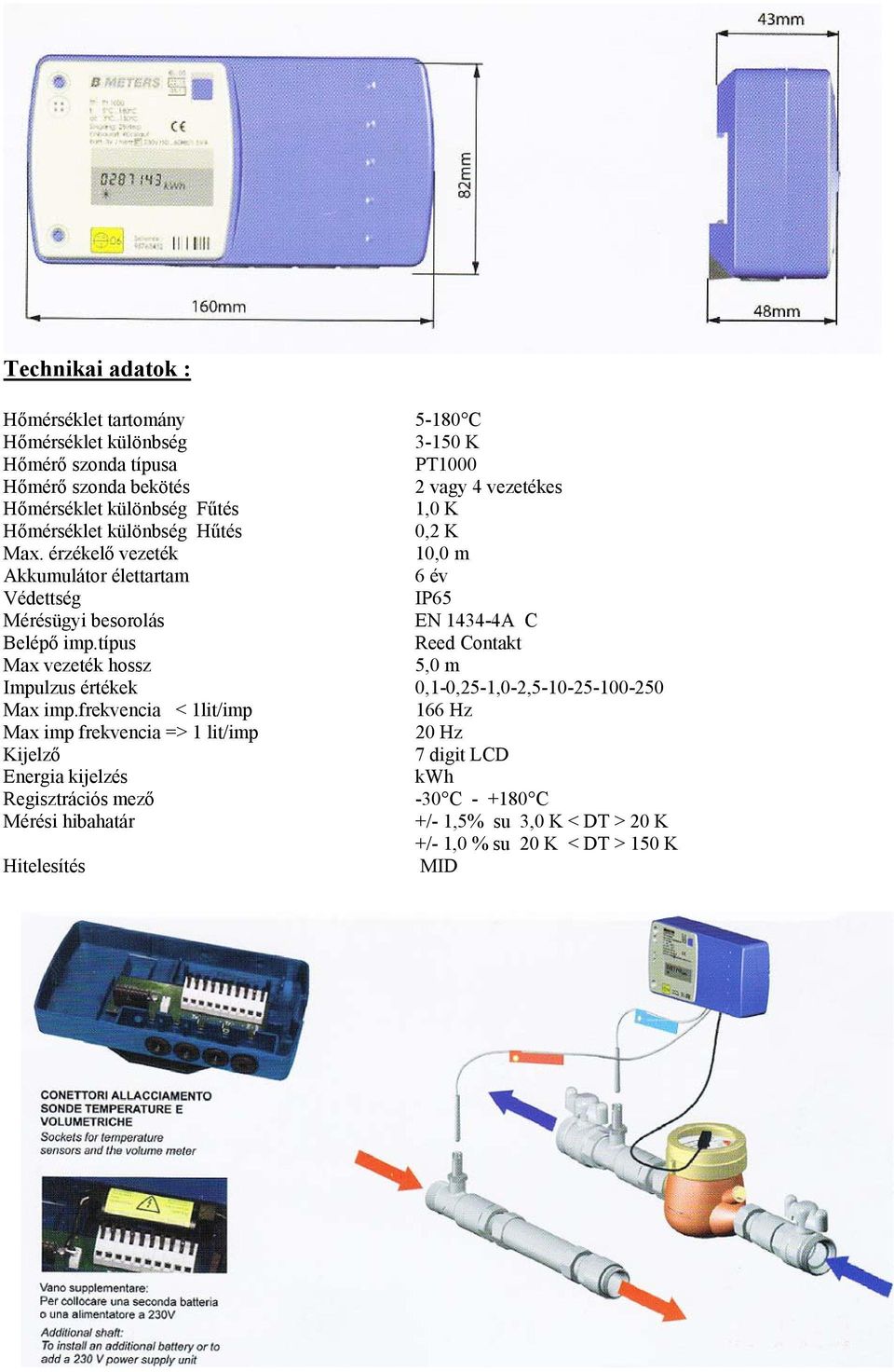 érzékelő vezeték 10,0 m Akkumulátor élettartam 6 év Védettség IP65 Mérésügyi besorolás EN 1434-4A C Belépő imp.