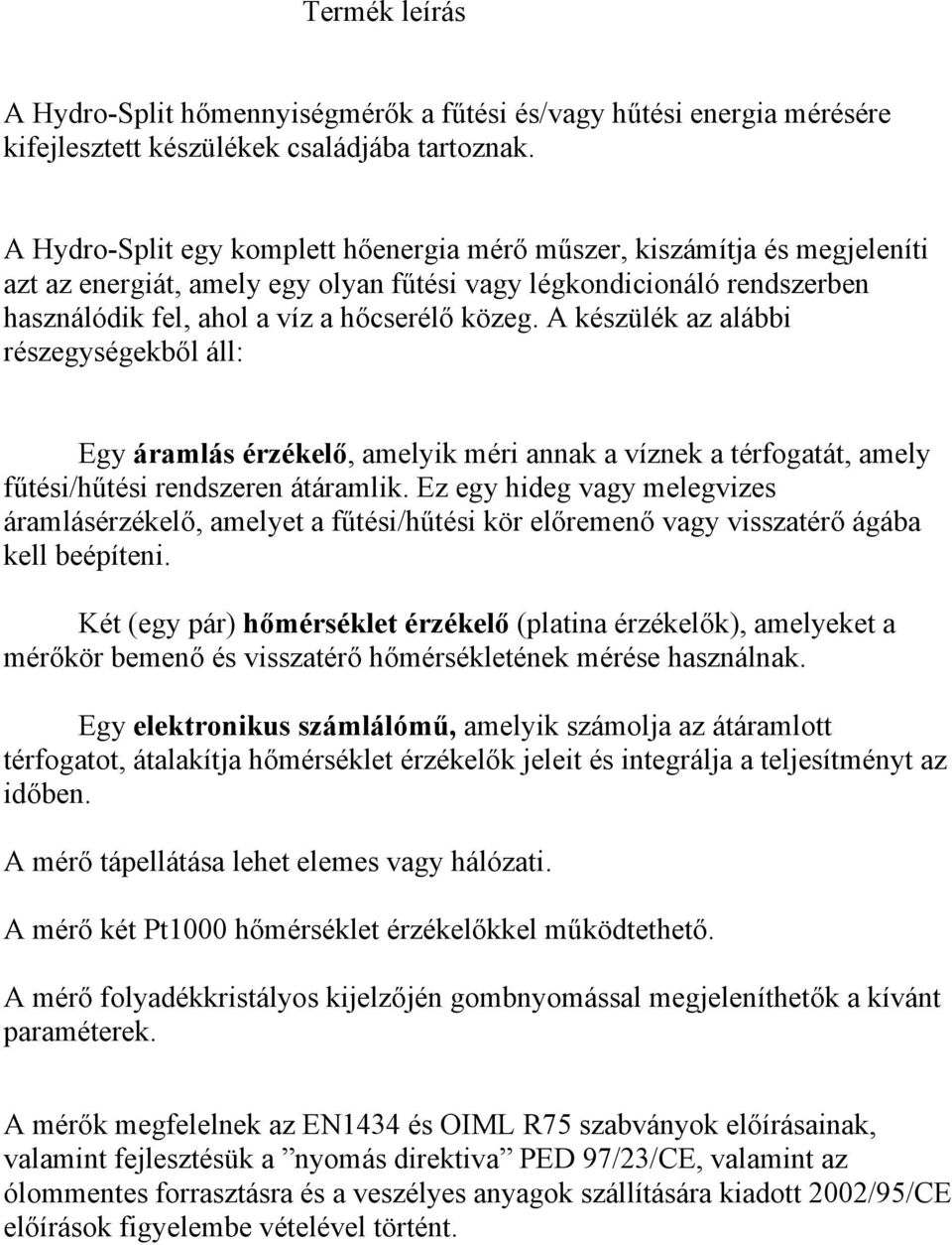 A készülék az alábbi részegységekből áll: Egy áramlás érzékelő, amelyik méri annak a víznek a térfogatát, amely fűtési/hűtési rendszeren átáramlik.