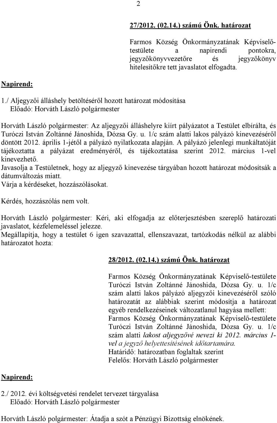 Gy. u. 1/c szám alatti lakos pályázó kinevezéséről döntött 2012. április 1-jétől a pályázó nyilatkozata alapján.