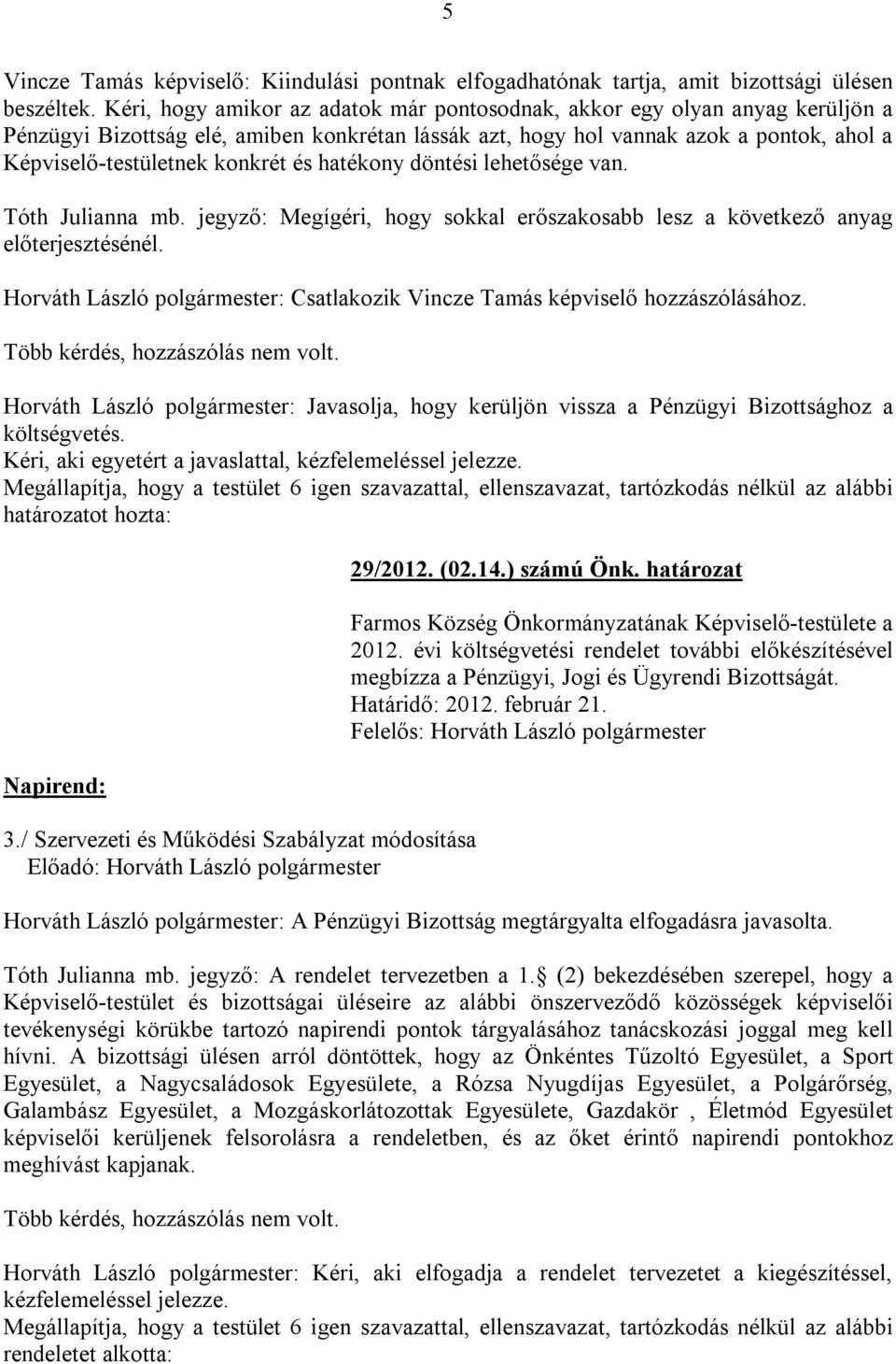 és hatékony döntési lehetősége van. Tóth Julianna mb. jegyző: Megígéri, hogy sokkal erőszakosabb lesz a következő anyag előterjesztésénél.