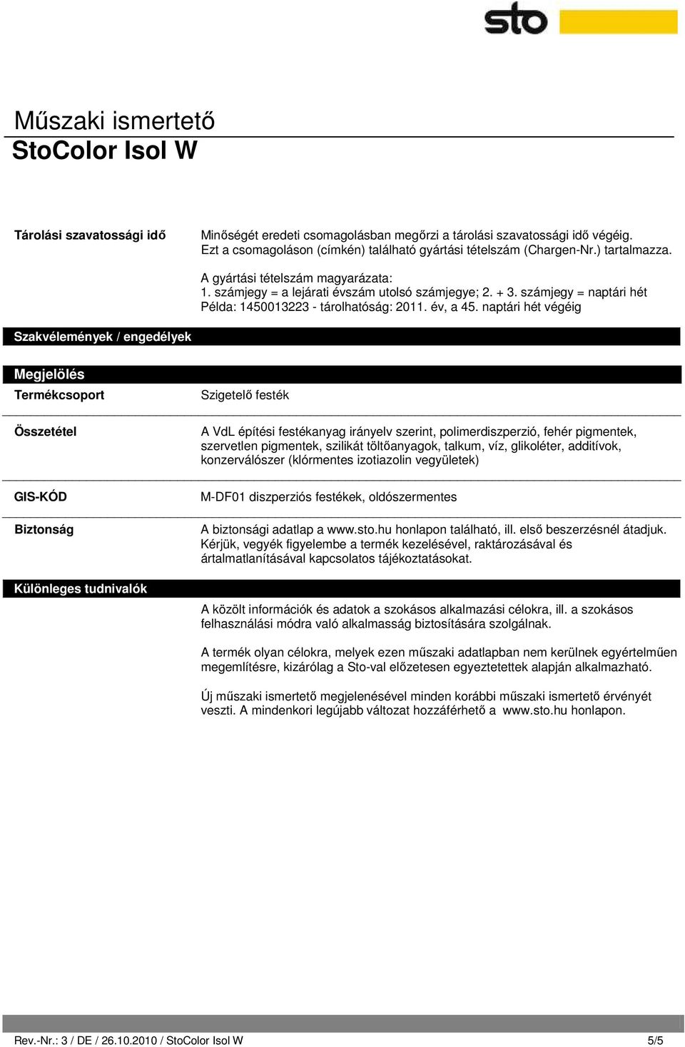 naptári hét végéig Szakvélemények / engedélyek Megjelölés Termékcsoport Szigetelő festék Összetétel A VdL építési festékanyag irányelv szerint, polimerdiszperzió, fehér pigmentek, szervetlen