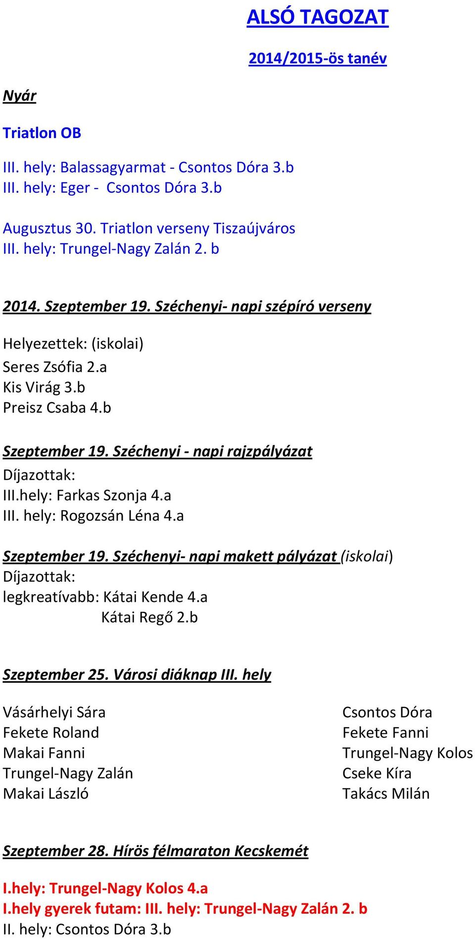 Széchenyi - napi rajzpályázat Díjazottak: III.hely: Farkas Szonja 4.a III. hely: Rogozsán Léna 4.a Szeptember 19. Széchenyi- napi makett pályázat (iskolai) Díjazottak: legkreatívabb: Kátai Kende 4.