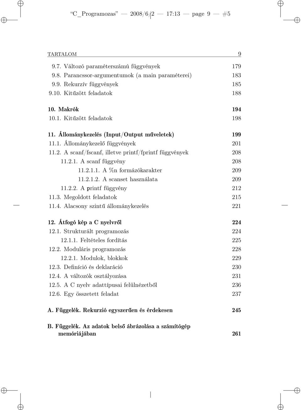 1 11.2. A scanf/fscanf, illetve printf/fprintf függvények 208 11.2.1. A scanf függvény 208 11.2.1.1. A %n formázókarakter 209 11.2.1.2. A scanset használata 209 11.2.2. A printf függvény 212 11.3.