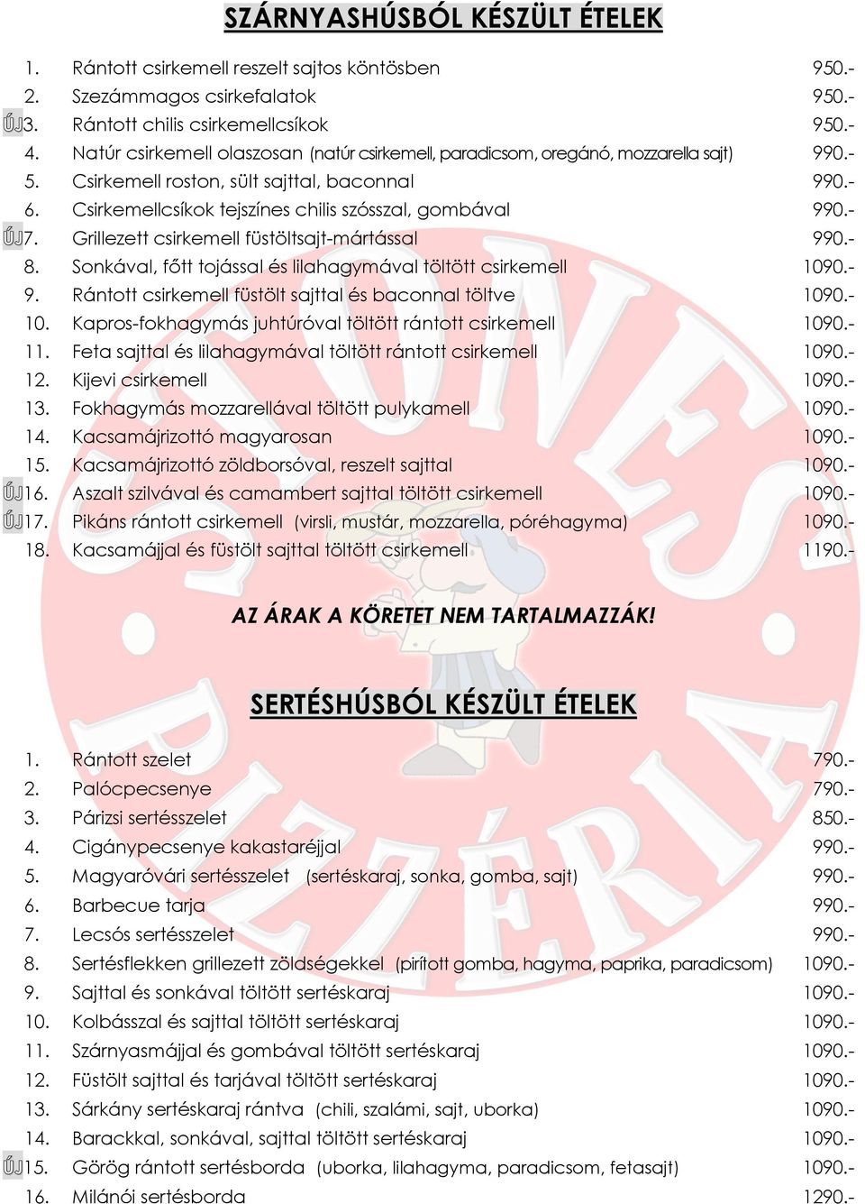 Csirkemellcsíkok tejszínes chilis szósszal, gombával 990.- 7. Grillezett csirkemell füstöltsajt-mártással 990.- 8. Sonkával, főtt tojással és lilahagymával töltött csirkemell 1090.- 9.