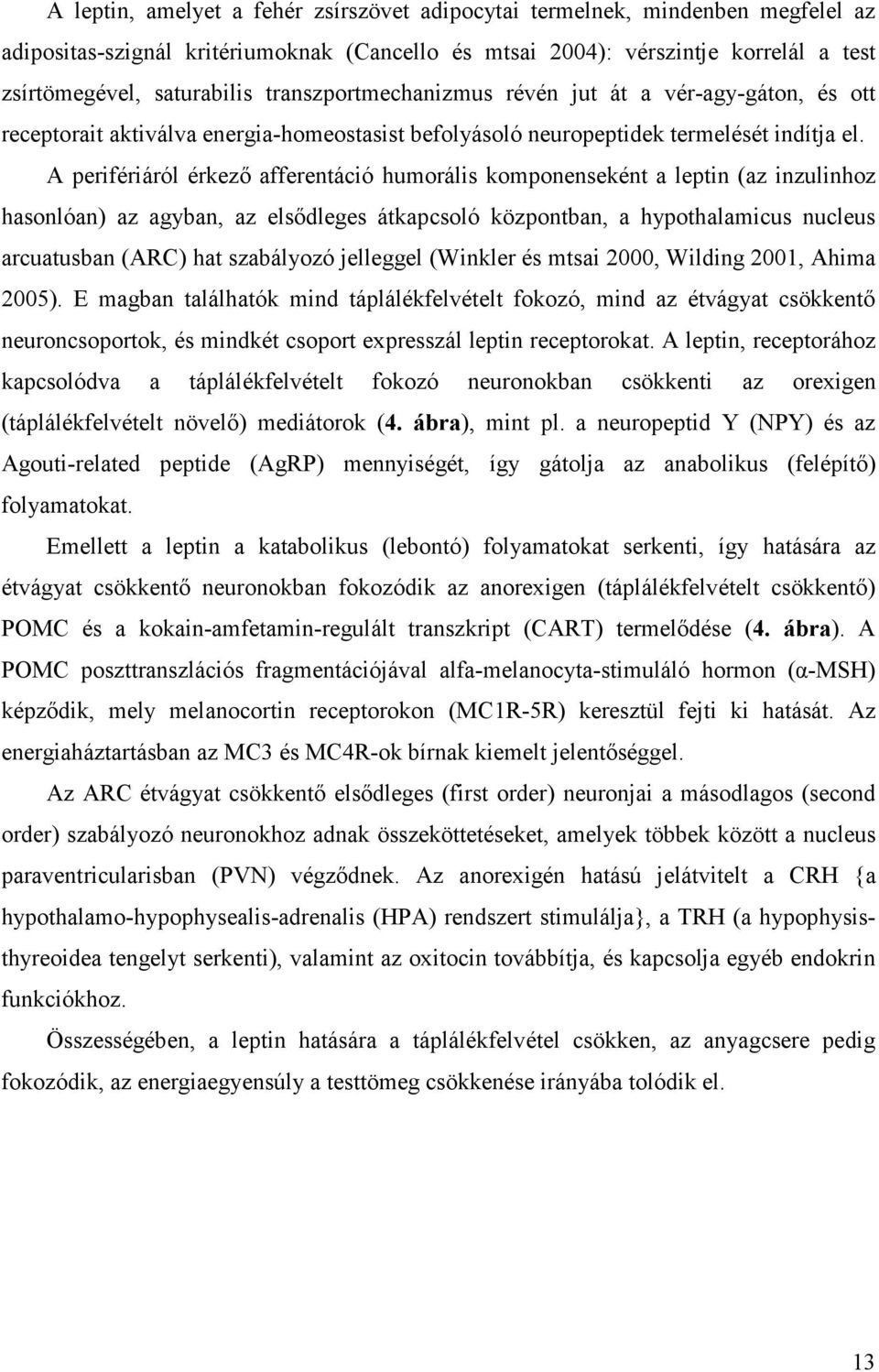 A perifériáról érkező afferentáció humorális komponenseként a leptin (az inzulinhoz hasonlóan) az agyban, az elsődleges átkapcsoló központban, a hypothalamicus nucleus arcuatusban (ARC) hat