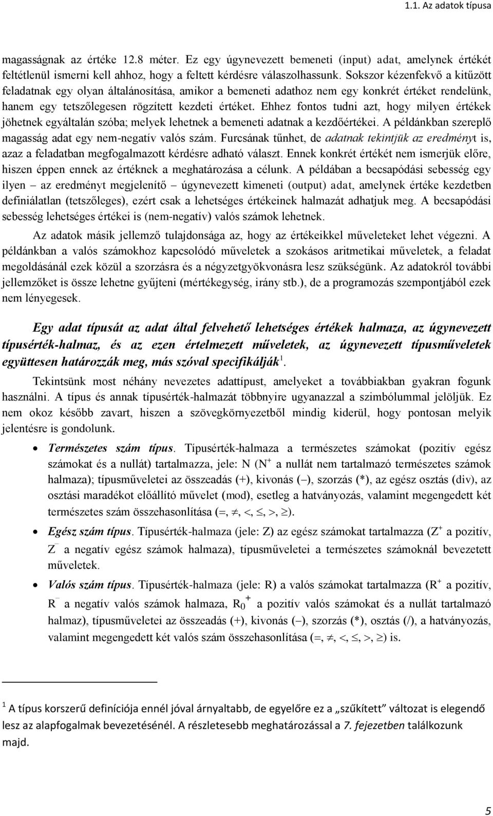 Ehhez fontos tudni azt, hogy milyen értékek jöhetnek egyáltalán szóba; melyek lehetnek a bemeneti adatnak a kezdőértékei. A példánkban szereplő magasság adat egy nem-negatív valós szám.