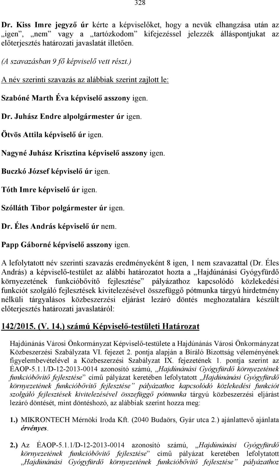 Nagyné Juhász Krisztina képviselő asszony igen. Buczkó József képviselő úr igen. Tóth Imre képviselő úr igen. Szólláth Tibor polgármester úr igen. Dr. Éles András képviselő úr nem.